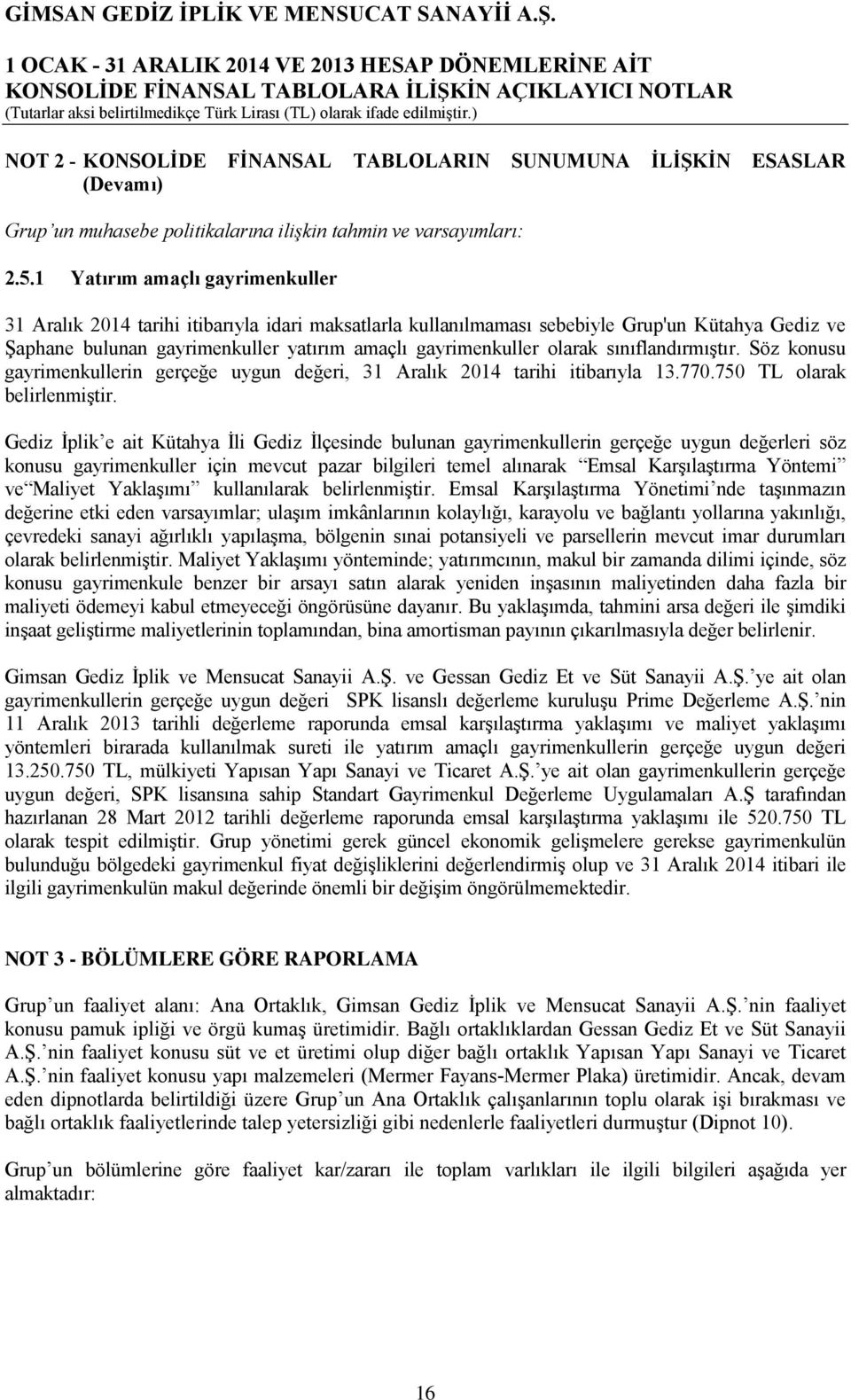 olarak sınıflandırmıştır. Söz konusu gayrimenkullerin gerçeğe uygun değeri, 31 Aralık 2014 tarihi itibarıyla 13.770.750 TL olarak belirlenmiştir.