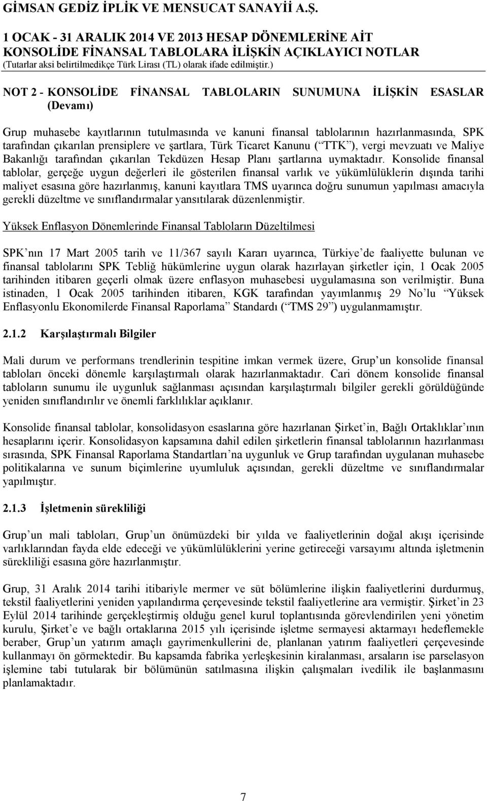 Konsolide finansal tablolar, gerçeğe uygun değerleri ile gösterilen finansal varlık ve yükümlülüklerin dışında tarihi maliyet esasına göre hazırlanmış, kanuni kayıtlara TMS uyarınca doğru sunumun