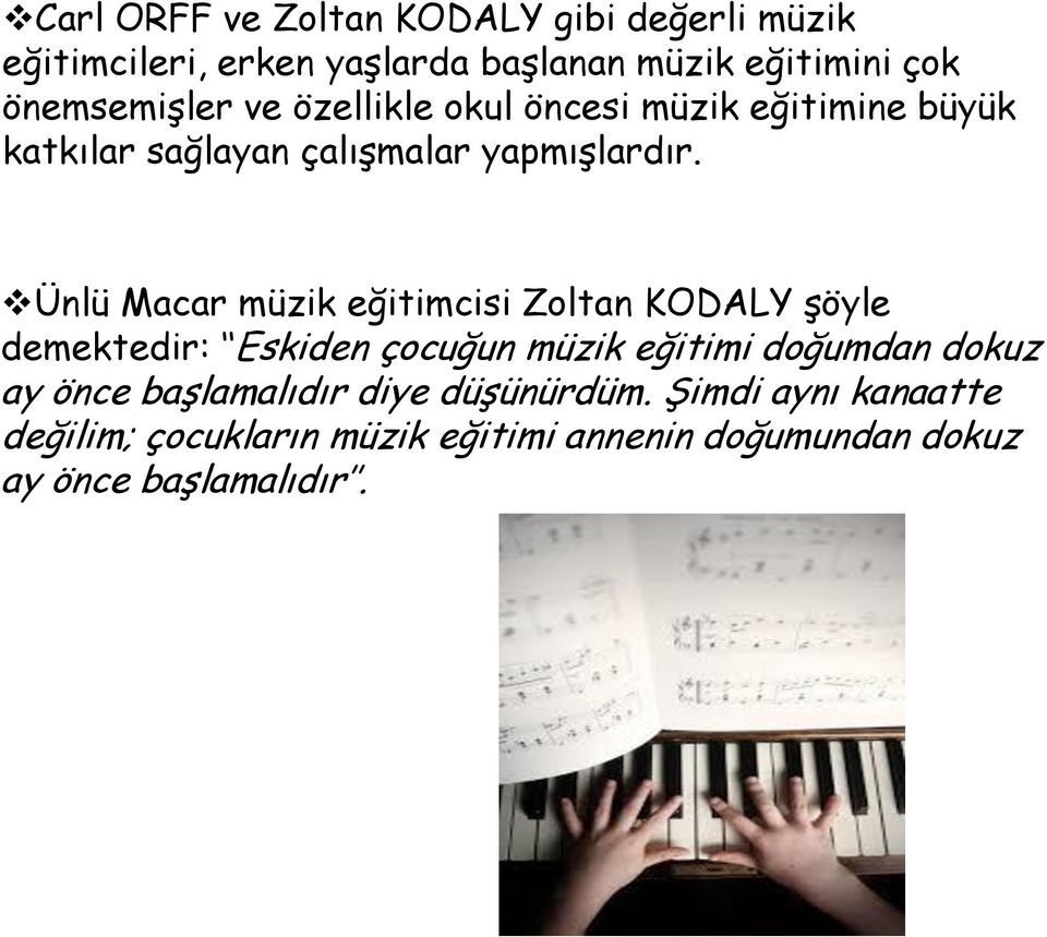 Ünlü Macar müzik eğitimcisi Zoltan KODALY şöyle demektedir: Eskiden çocuğun müzik eğitimi doğumdan dokuz ay önce