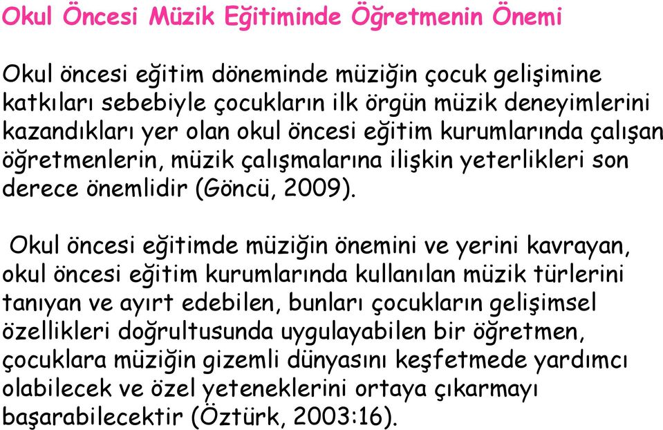 Okul öncesi eğitimde müziğin önemini ve yerini kavrayan, okul öncesi eğitim kurumlarında kullanılan müzik türlerini tanıyan ve ayırt edebilen, bunları çocukların