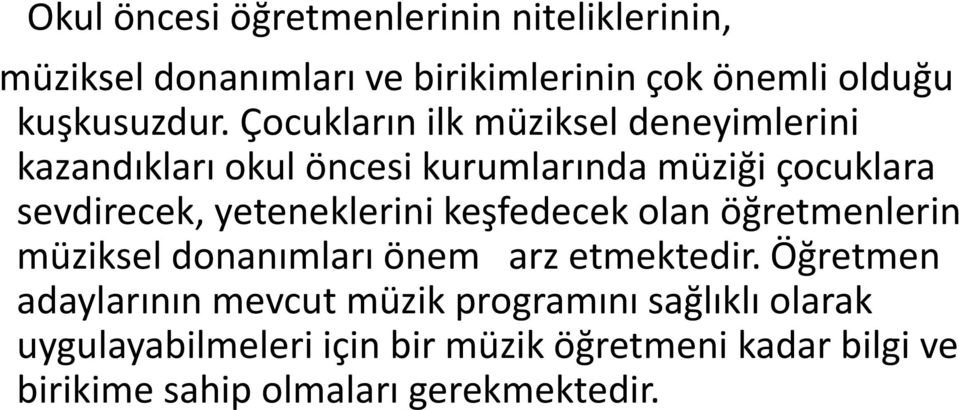 yeteneklerini keşfedecek olan öğretmenlerin müziksel donanımları önem arz etmektedir.