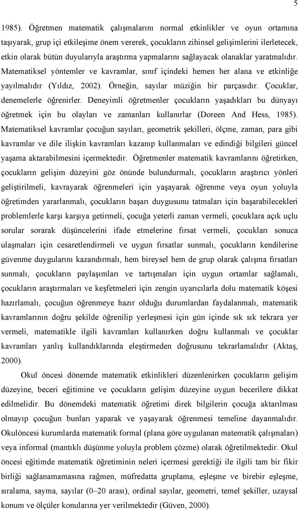 araştırma yapmalarını sağlayacak olanaklar yaratmalıdır. Matematiksel yöntemler ve kavramlar, sınıf içindeki hemen her alana ve etkinliğe yayılmalıdır (Yıldız, 2002).