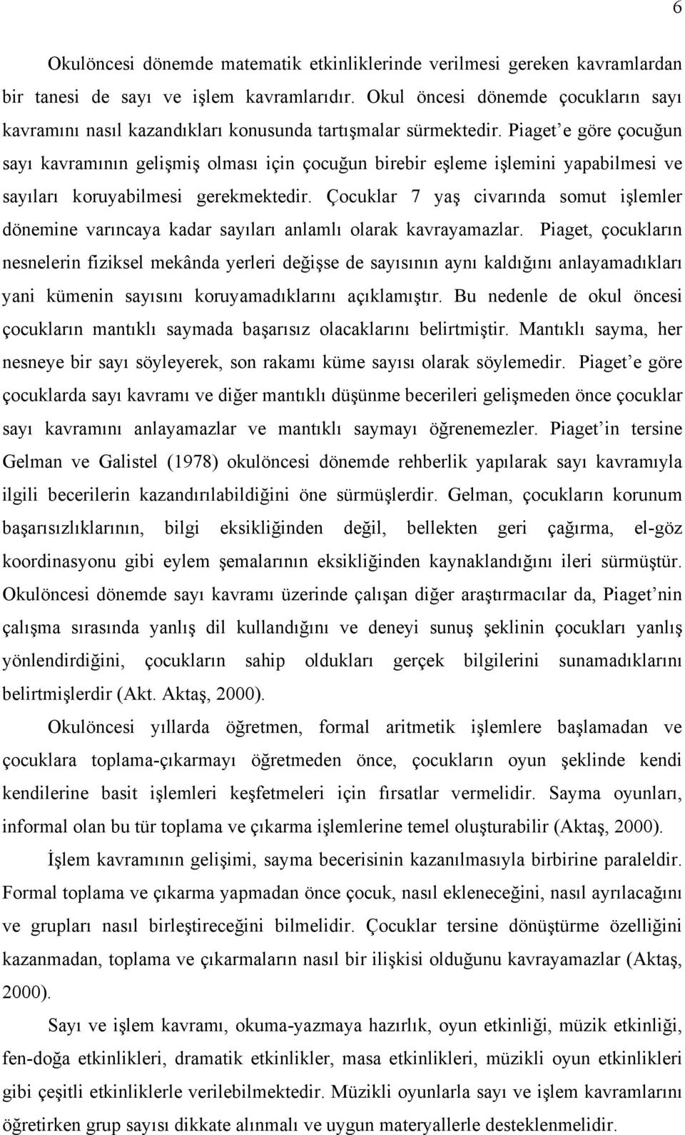 Piaget e göre çocuğun sayı kavramının gelişmiş olması için çocuğun birebir eşleme işlemini yapabilmesi ve sayıları koruyabilmesi gerekmektedir.