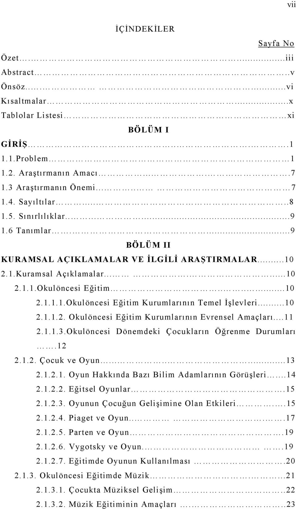 ..10 2.1.1.2. Okulöncesi Eğitim Kurumlarının Evrensel Amaçları...11 2.1.1.3.Okulöncesi Dönemdeki Çocukların Öğrenme Durumları.12 2.1.2. Çocuk ve Oyun........13 2.1.2.1. Oyun Hakkında Bazı Bilim Adamlarının Görüşleri.