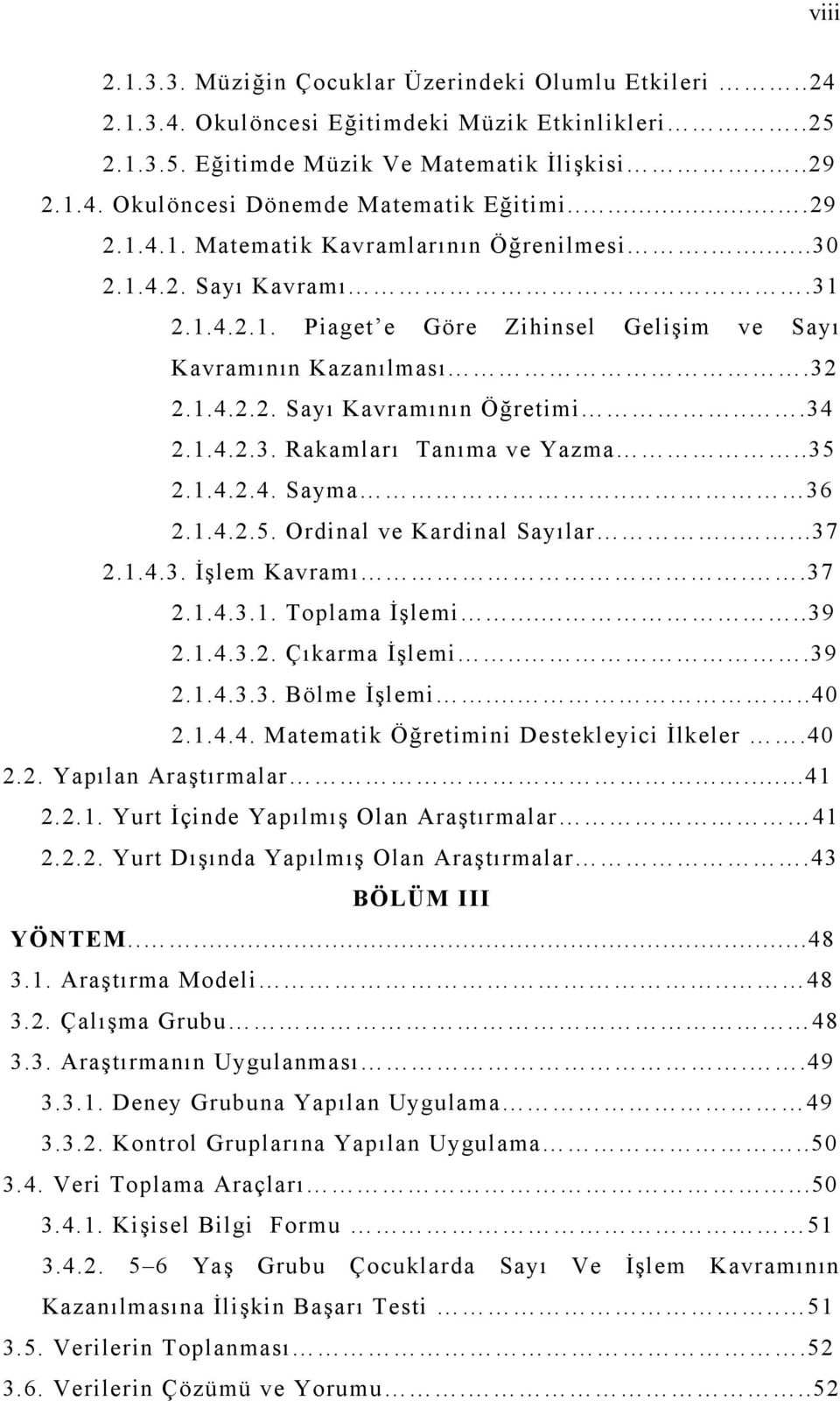 ..34 2.1.4.2.3. Rakamları Tanıma ve Yazma..35 2.1.4.2.4. Sayma.. 36 2.1.4.2.5. Ordinal ve Kardinal Sayılar.....37 2.1.4.3. İşlem Kavramı..37 2.1.4.3.1. Toplama İşlemi.....39 2.1.4.3.2. Çıkarma İşlemi.