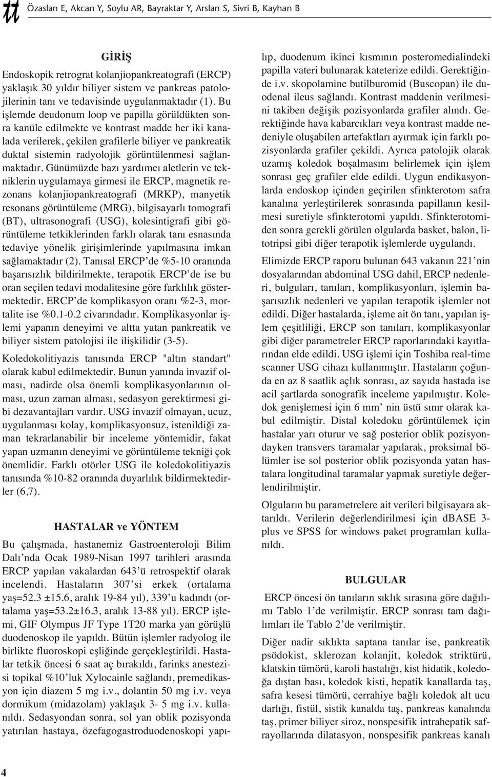 Bu işlemde deudonum loop ve papilla görüldükten sonra kanüle edilmekte ve kontrast madde her iki kanalada verilerek, çekilen grafilerle biliyer ve pankreatik duktal sistemin radyolojik görüntülenmesi