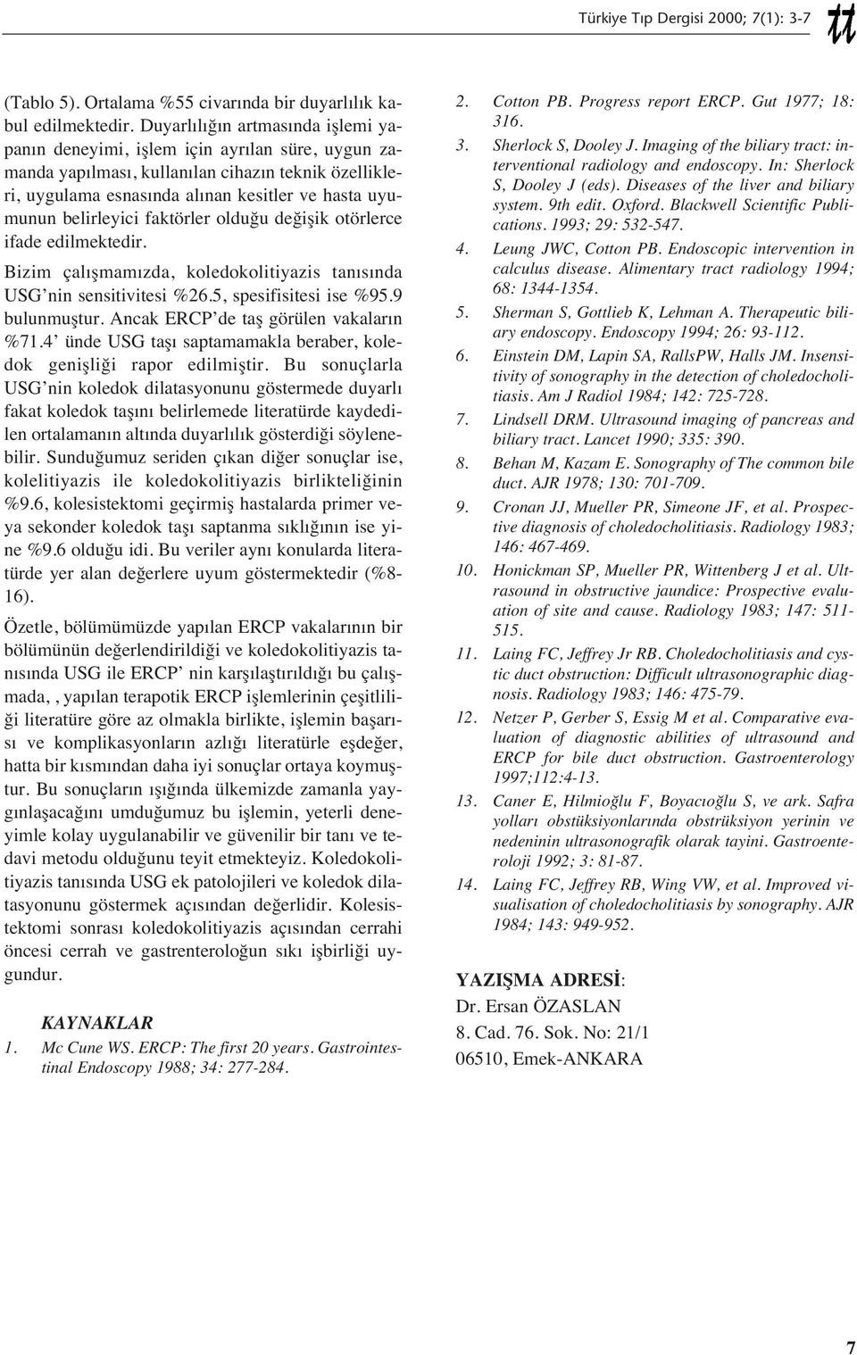 belirleyici faktörler olduğu değişik otörlerce ifade edilmektedir. Bizim çal şmam zda, koledokolitiyazis tan s nda USG nin sensitivitesi %26.5, spesifisitesi ise %95.9 bulunmuştur.