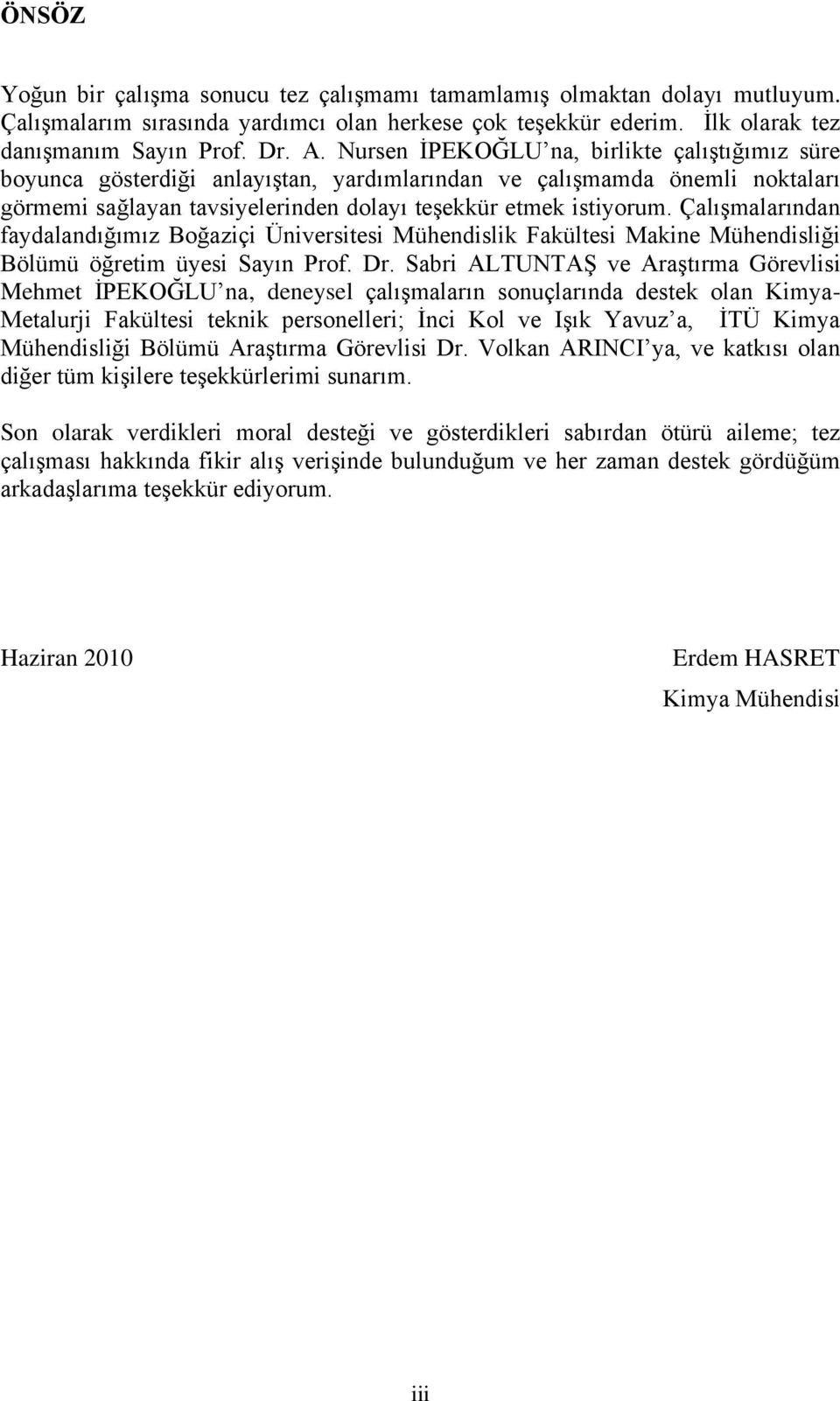 ÇalıĢmalarından faydalandığımız Boğaziçi Üniversitesi Mühendislik Fakültesi Makine Mühendisliği Bölümü öğretim üyesi Sayın Prof. Dr.