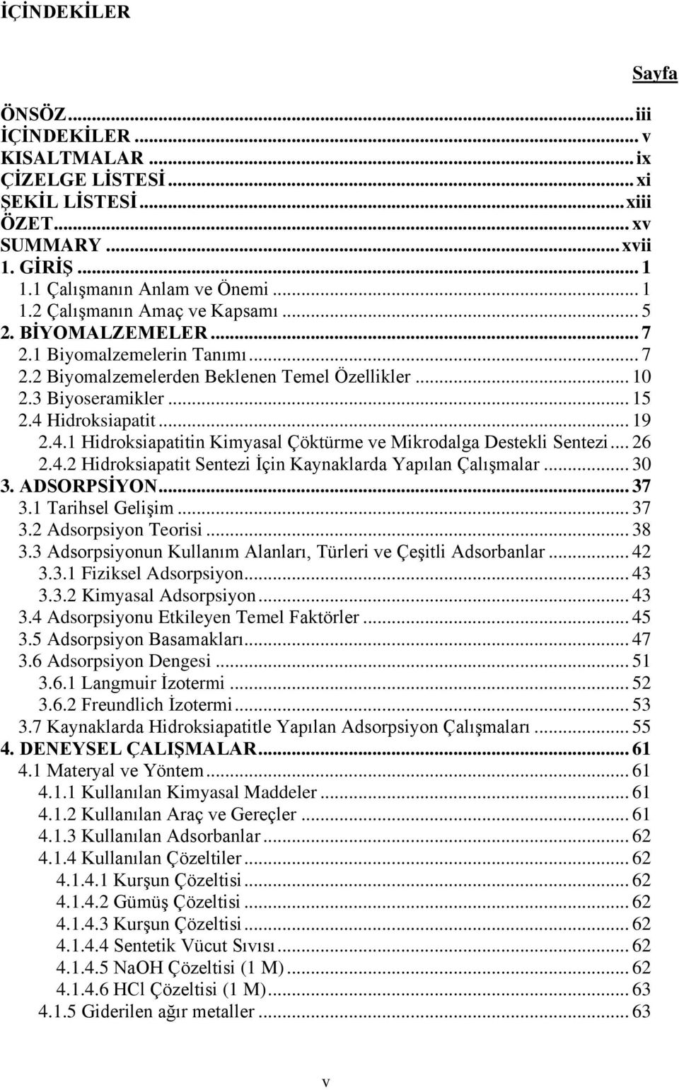 Hidroksiapatit... 19 2.4.1 Hidroksiapatitin Kimyasal Çöktürme ve Mikrodalga Destekli Sentezi... 26 2.4.2 Hidroksiapatit Sentezi Ġçin Kaynaklarda Yapılan ÇalıĢmalar... 30 3. ADSORPSĠYON... 37 3.