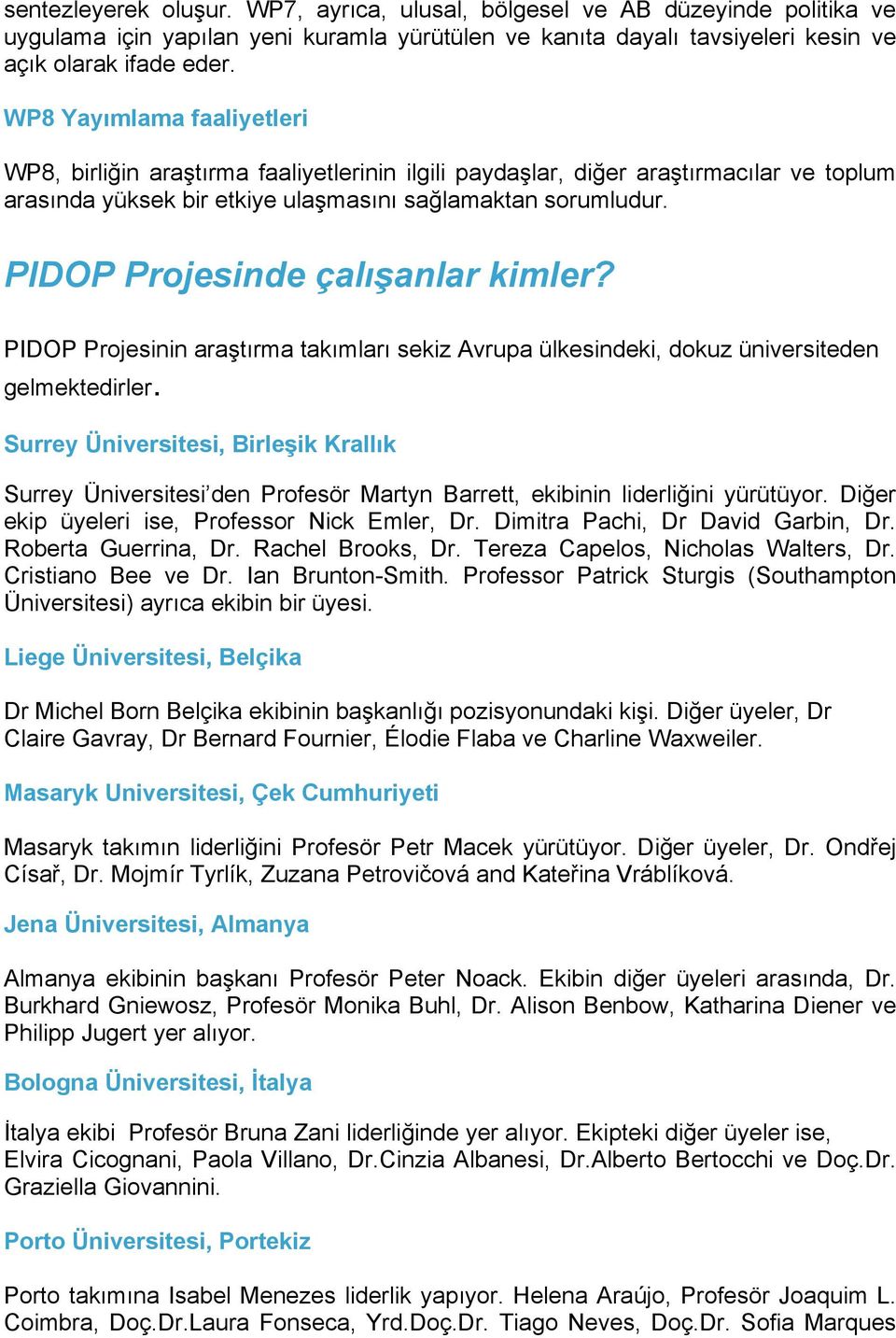 PIDOP Projesinde çalışanlar kimler? PIDOP Projesinin araştırma takımları sekiz Avrupa ülkesindeki, dokuz üniversiteden gelmektedirler.