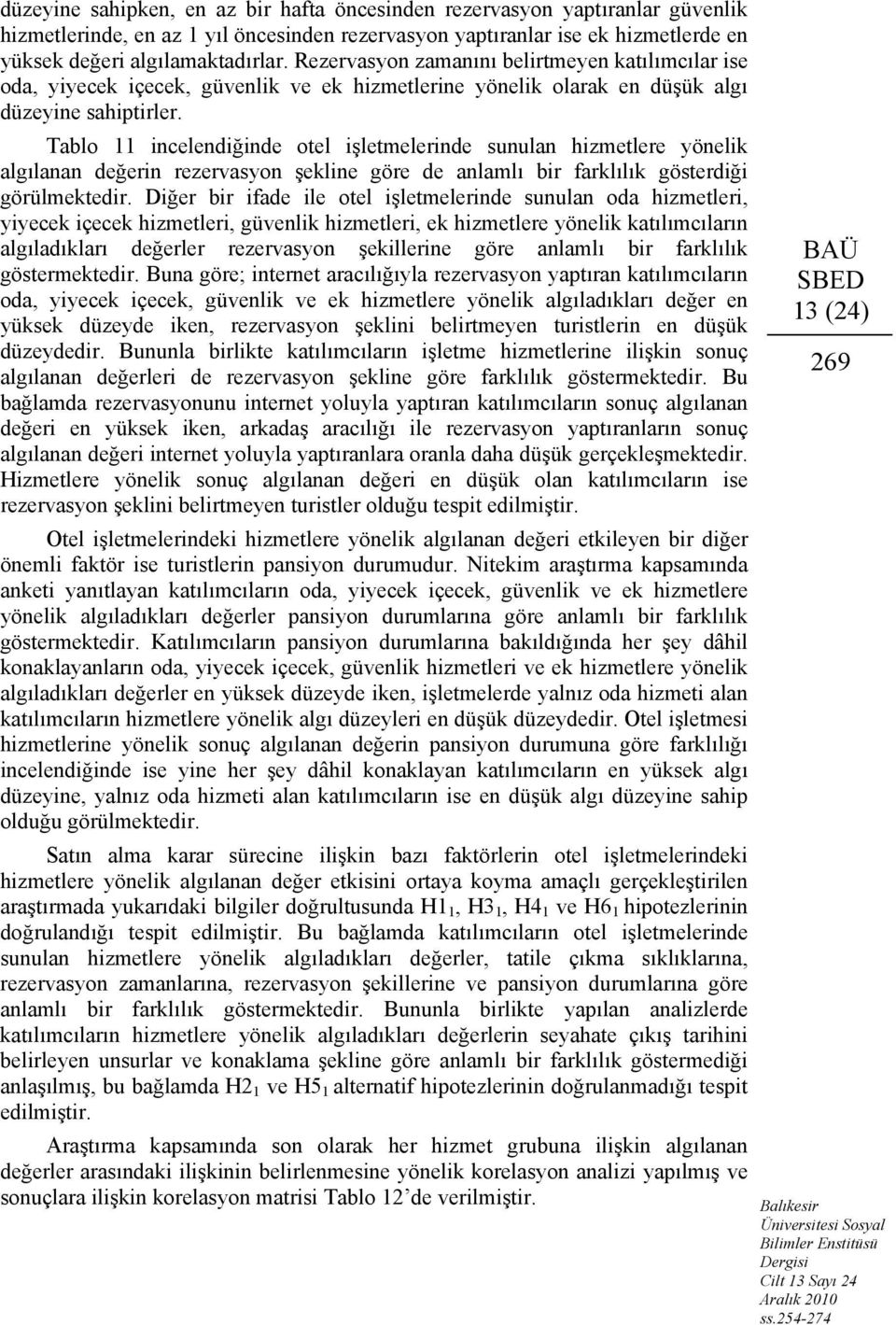 Tablo 11 incelendiğinde otel işletmelerinde sunulan hizmetlere yönelik algılanan değerin rezervasyon şekline göre de anlamlı bir farklılık gösterdiği görülmektedir.