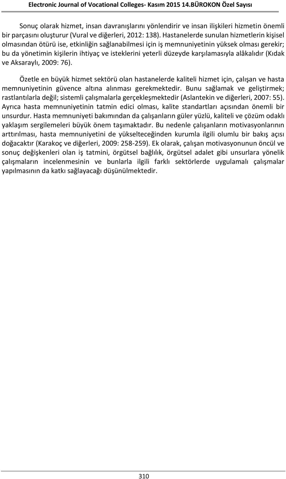 karşılamasıyla alâkalıdır (Kıdak ve Aksaraylı, 2009: 76). Özetle en büyük hizmet sektörü olan hastanelerde kaliteli hizmet için, çalışan ve hasta memnuniyetinin güvence altına alınması gerekmektedir.