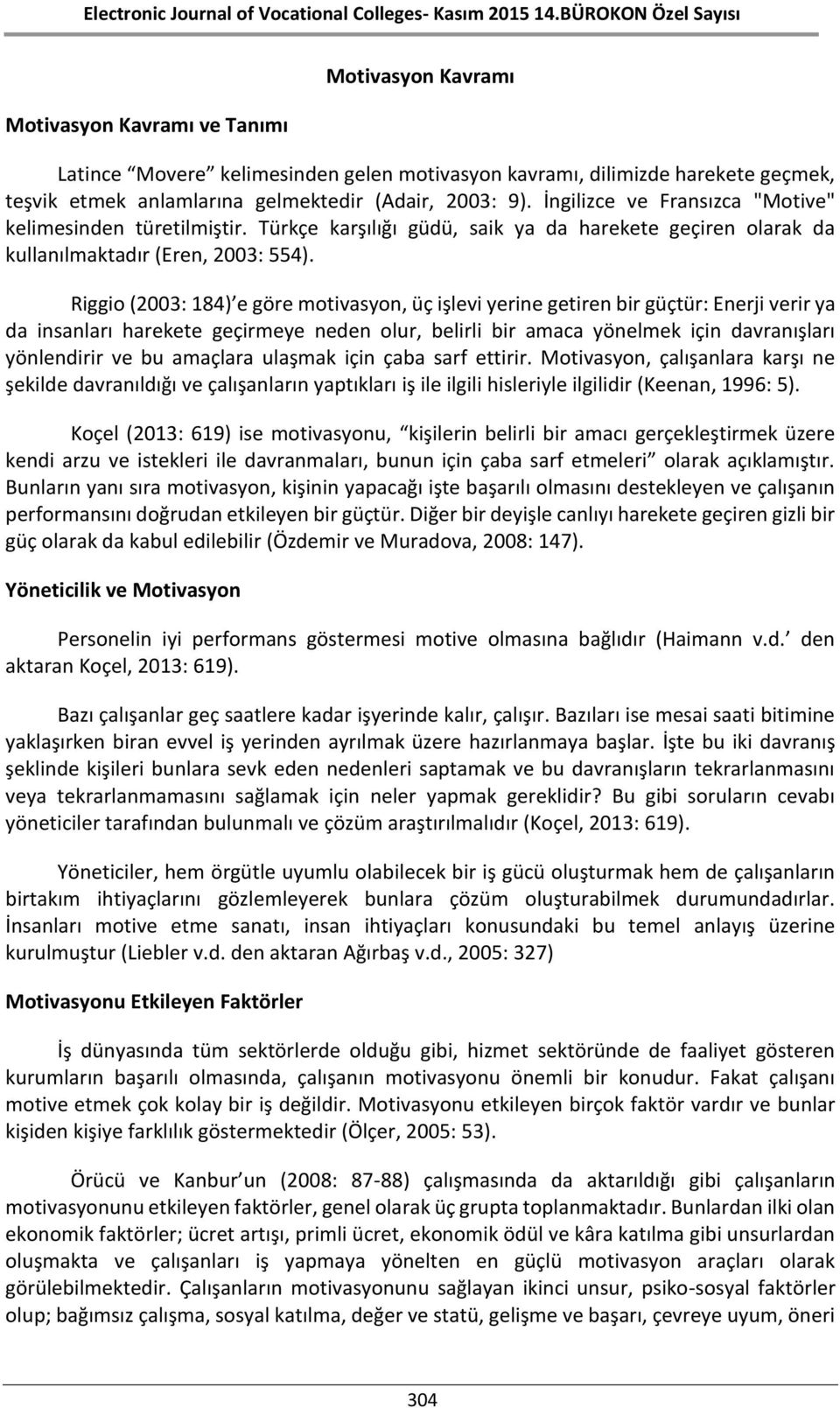 Riggio (2003: 184) e göre motivasyon, üç işlevi yerine getiren bir güçtür: Enerji verir ya da insanları harekete geçirmeye neden olur, belirli bir amaca yönelmek için davranışları yönlendirir ve bu