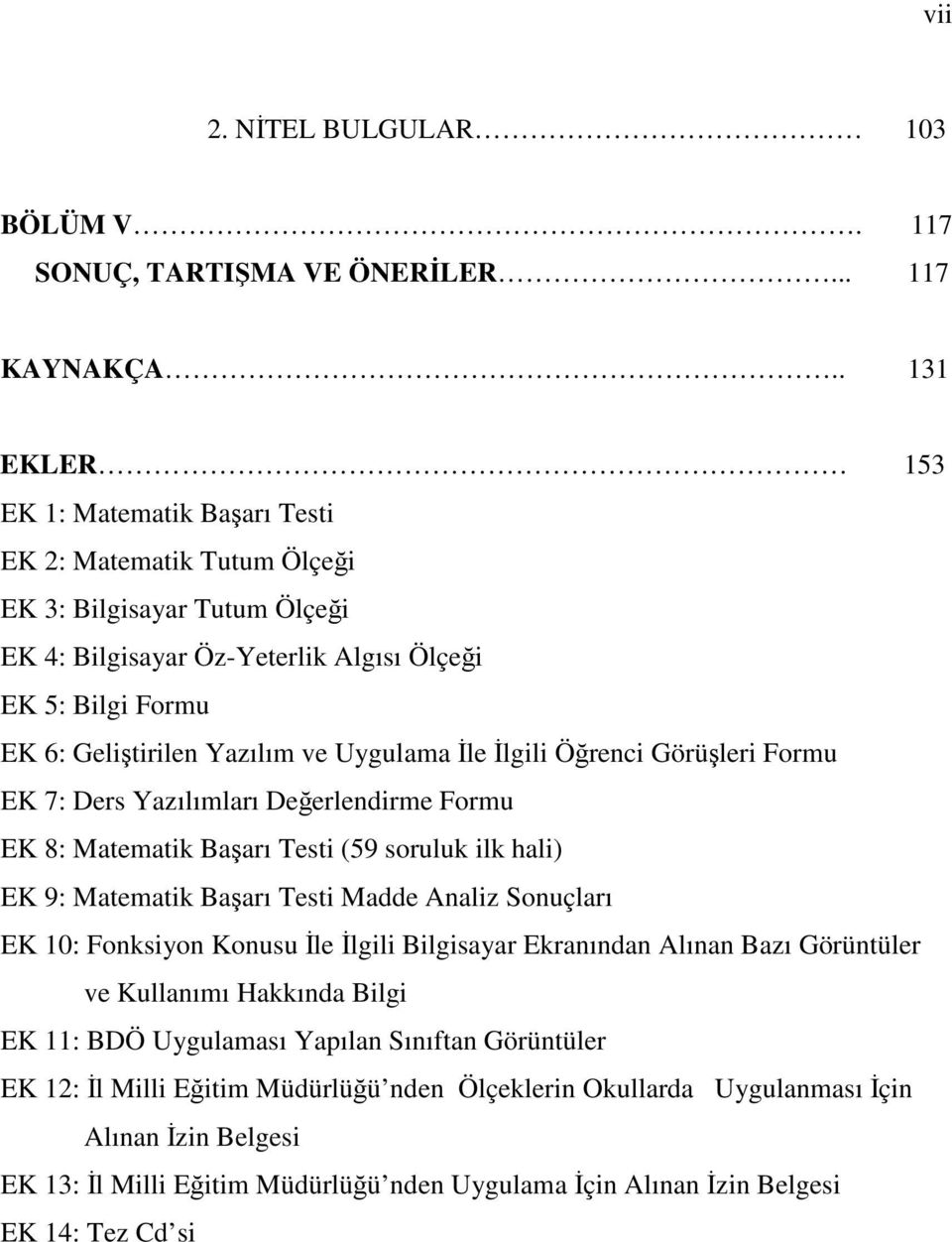 Uygulama le lgili Örenci Görüleri Formu EK 7: Ders Yazılımları Deerlendirme Formu EK 8: Matematik Baarı Testi (59 soruluk ilk hali) EK 9: Matematik Baarı Testi Madde Analiz Sonuçları EK 10: