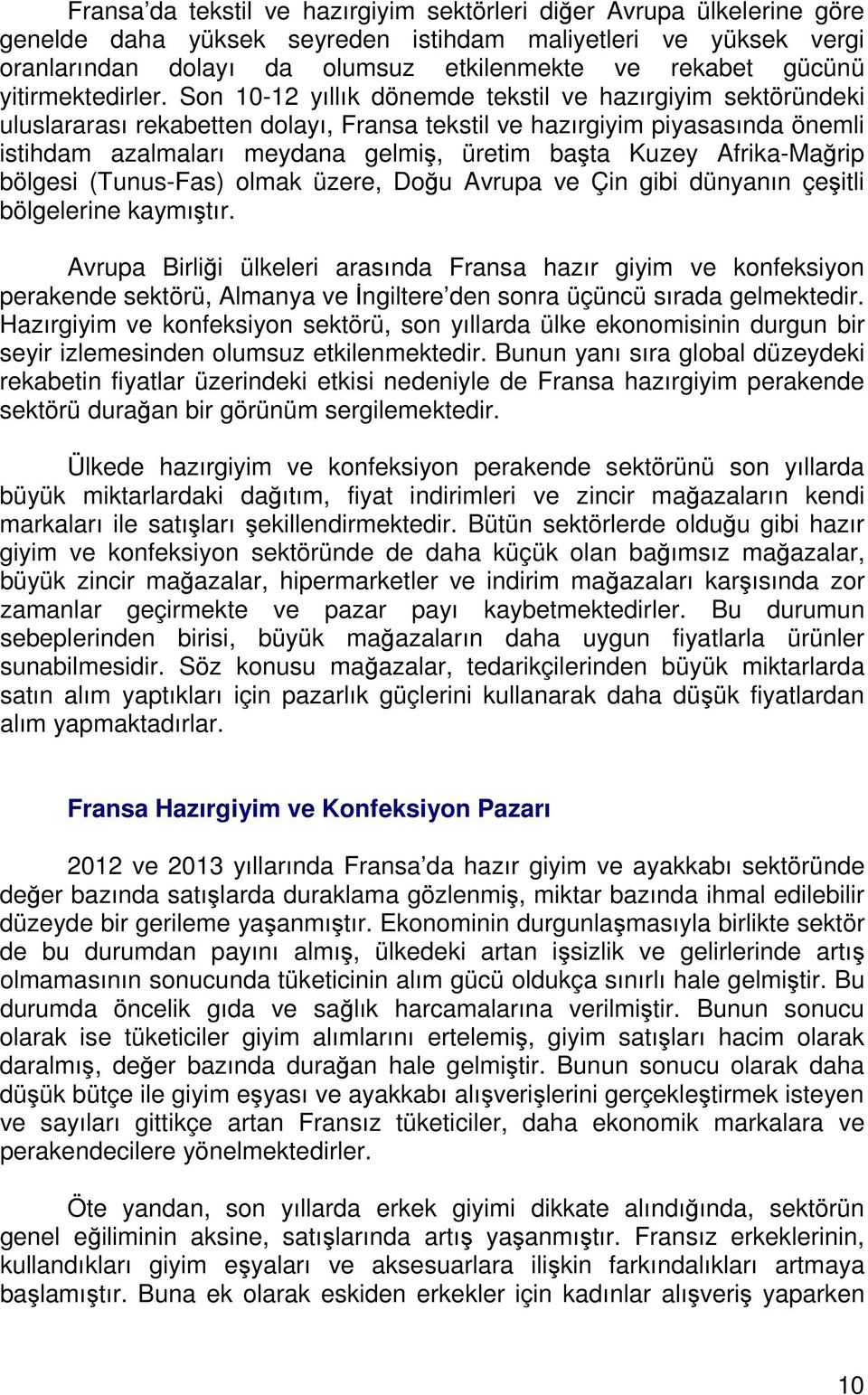 Son 10-12 yıllık dönemde tekstil ve hazırgiyim sektöründeki uluslararası rekabetten dolayı, Fransa tekstil ve hazırgiyim piyasasında önemli istihdam azalmaları meydana gelmiş, üretim başta Kuzey