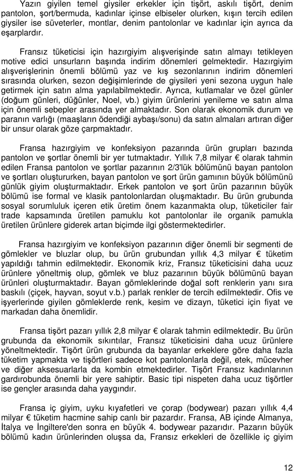 Hazırgiyim alışverişlerinin önemli bölümü yaz ve kış sezonlarının indirim dönemleri sırasında olurken, sezon değişimlerinde de giysileri yeni sezona uygun hale getirmek için satın alma