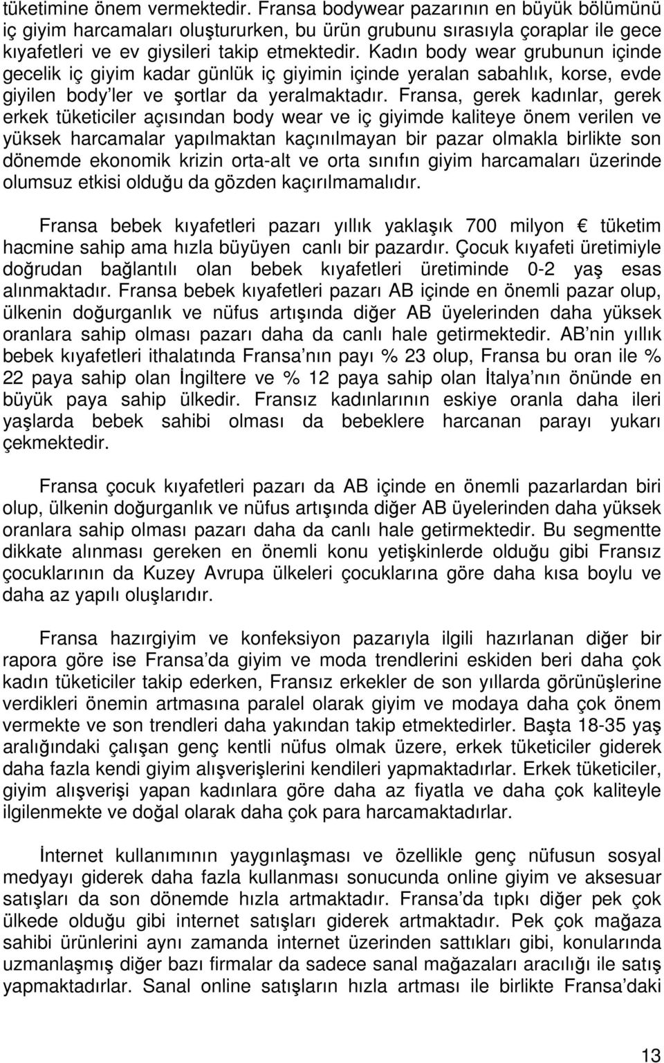 Fransa, gerek kadınlar, gerek erkek tüketiciler açısından body wear ve iç giyimde kaliteye önem verilen ve yüksek harcamalar yapılmaktan kaçınılmayan bir pazar olmakla birlikte son dönemde ekonomik