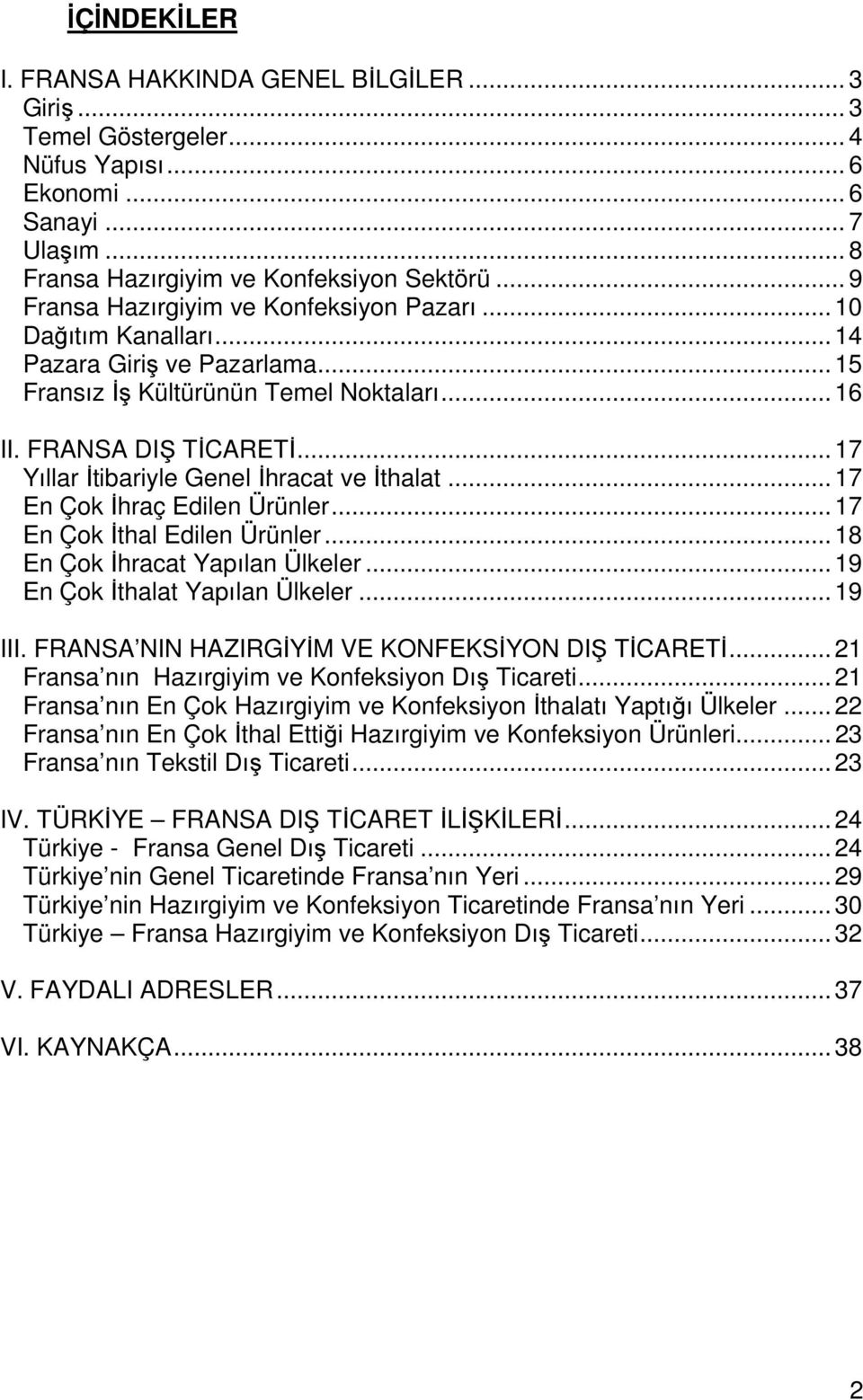 .. 17 Yıllar İtibariyle Genel İhracat ve İthalat... 17 En Çok İhraç Edilen Ürünler... 17 En Çok İthal Edilen Ürünler... 18 En Çok İhracat Yapılan Ülkeler... 19 En Çok İthalat Yapılan Ülkeler... 19 III.