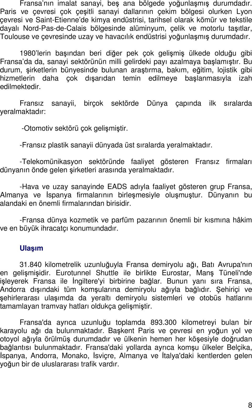 alüminyum, çelik ve motorlu taşıtlar, Toulouse ve çevresinde uzay ve havacılık endüstrisi yoğunlaşmış durumdadır.