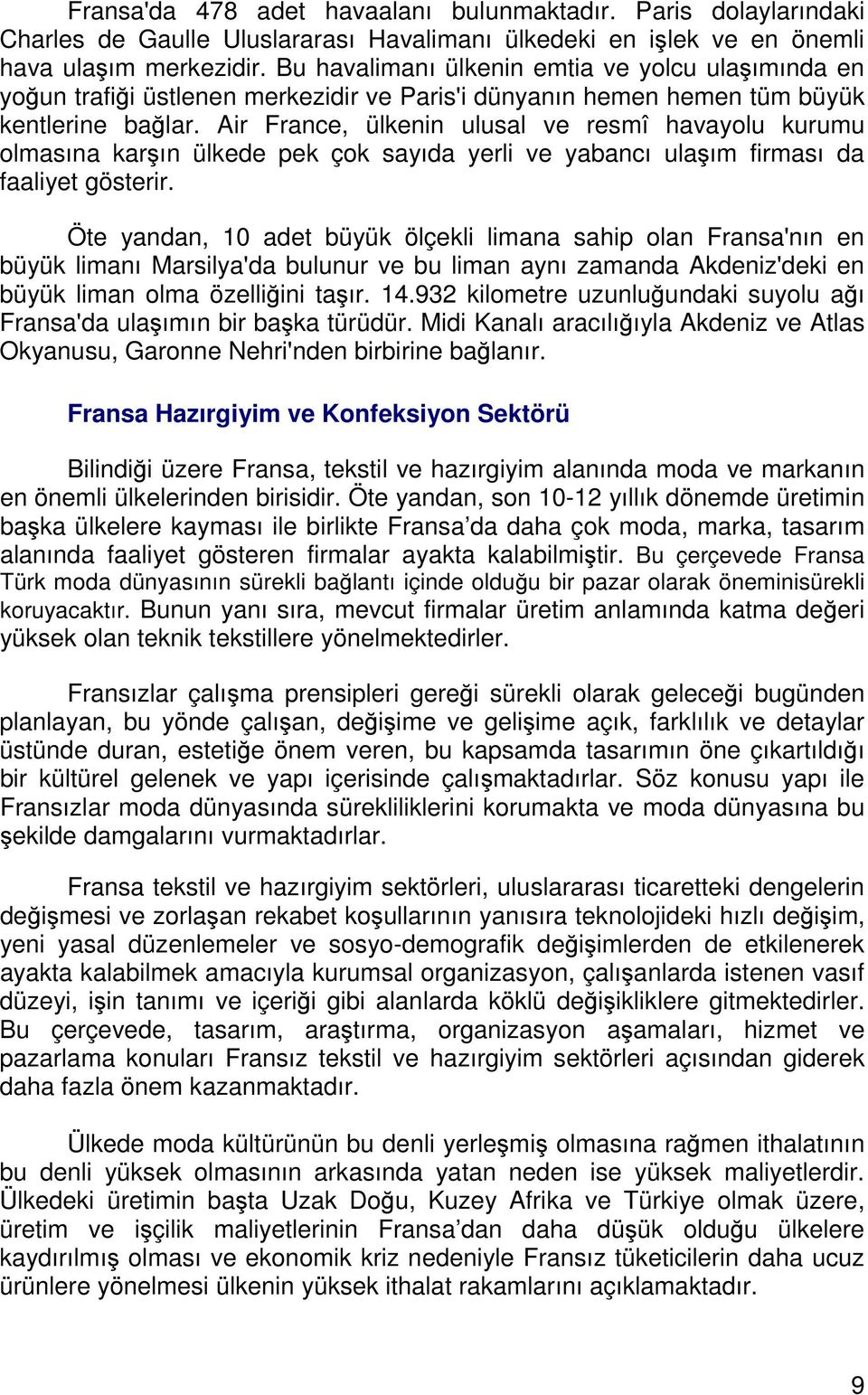 Air France, ülkenin ulusal ve resmî havayolu kurumu olmasına karşın ülkede pek çok sayıda yerli ve yabancı ulaşım firması da faaliyet gösterir.