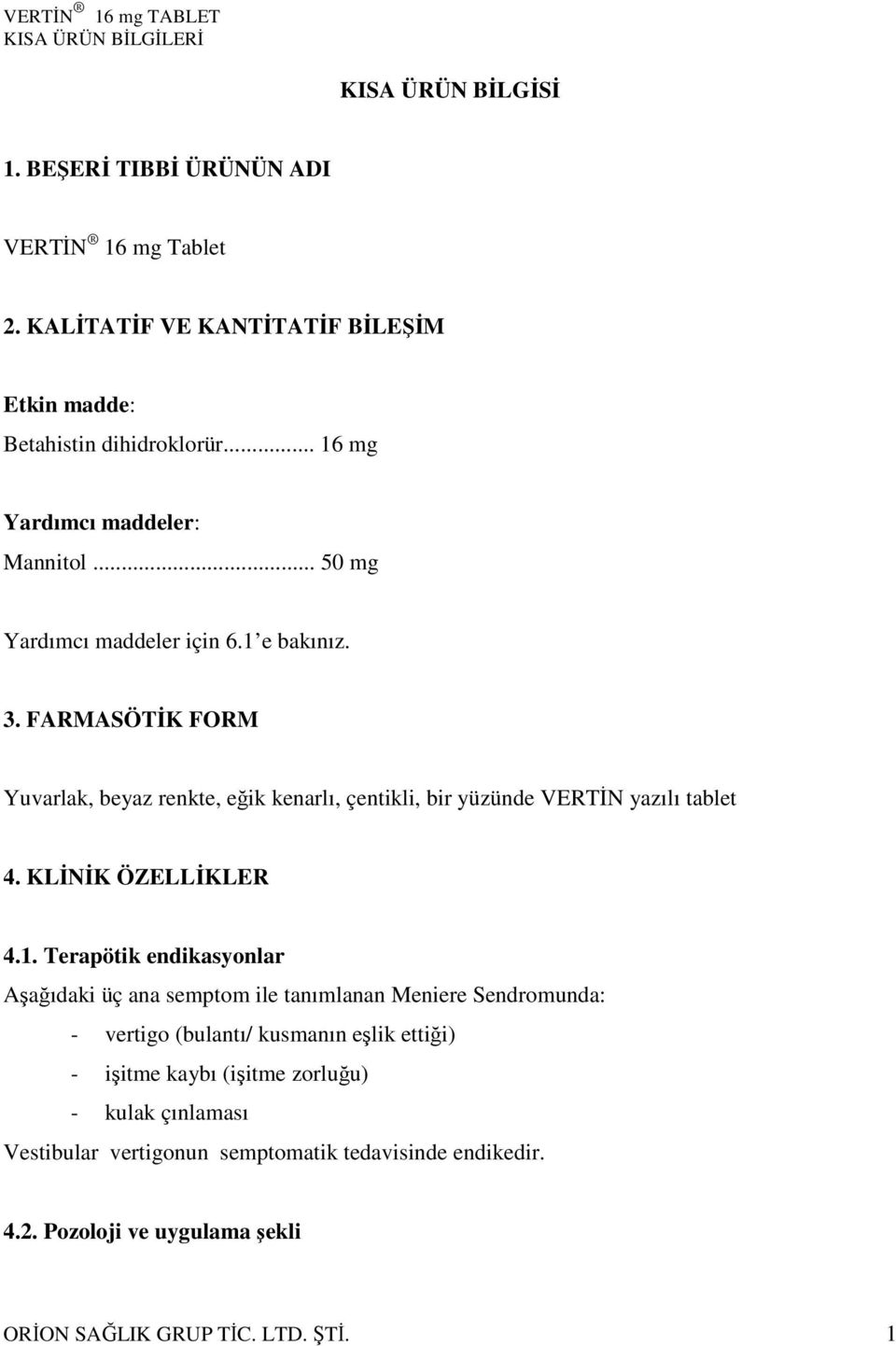 FARMASÖTİK FORM Yuvarlak, beyaz renkte, eğik kenarlı, çentikli, bir yüzünde VERTİN yazılı tablet 4. KLİNİK ÖZELLİKLER 4.1.