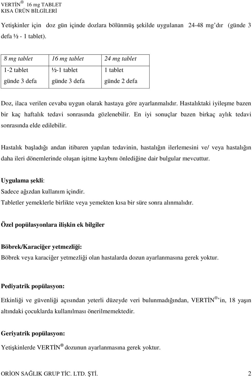 Hastalıktaki iyileşme bazen bir kaç haftalık tedavi sonrasında gözlenebilir. En iyi sonuçlar bazen birkaç aylık tedavi sonrasında elde edilebilir.