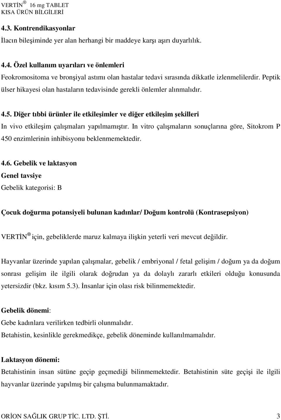 In vitro çalışmaların sonuçlarına göre, Sitokrom P 450 enzimlerinin inhibisyonu beklenmemektedir. 4.6.