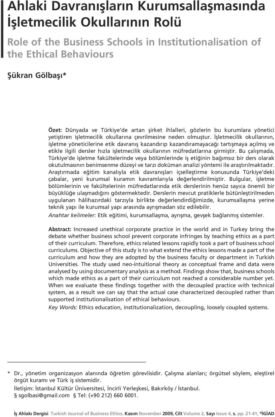 İşletmecilik okullarının, işletme yöneticilerine etik davranış kazandırıp kazandıramayacağı tartışmaya açılmış ve etikle ilgili dersler hızla işletmecilik okullarının müfredatlarına girmiştir.