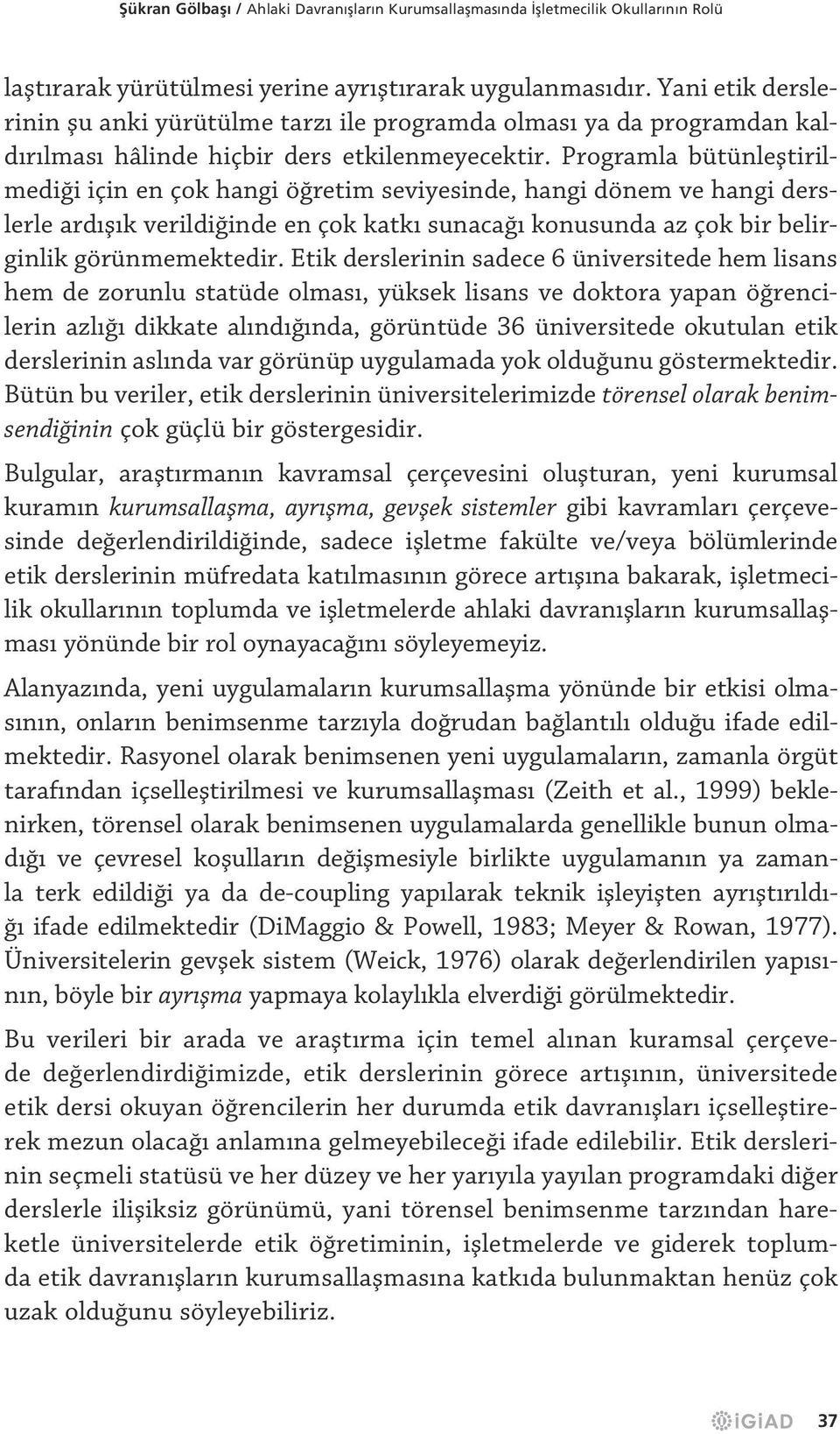 Programla bütünleştirilmediği için en çok hangi öğretim seviyesinde, hangi dönem ve hangi derslerle ardışık verildiğinde en çok katkı sunacağı konusunda az çok bir belirginlik görünmemektedir.