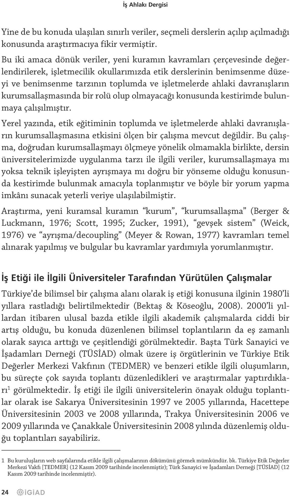 ahlaki davranışların kurumsallaşmasında bir rolü olup olmayacağı konusunda kestirimde bulunmaya çalışılmıştır.