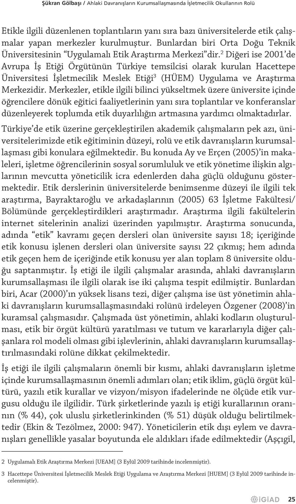 2 Diğeri ise 2001 de Avrupa İş Etiği Örgütünün Türkiye temsilcisi olarak kurulan Hacettepe Üniversitesi İşletmecilik Meslek Etiği 3 (HÜEM) Uygulama ve Araştırma Merkezidir.