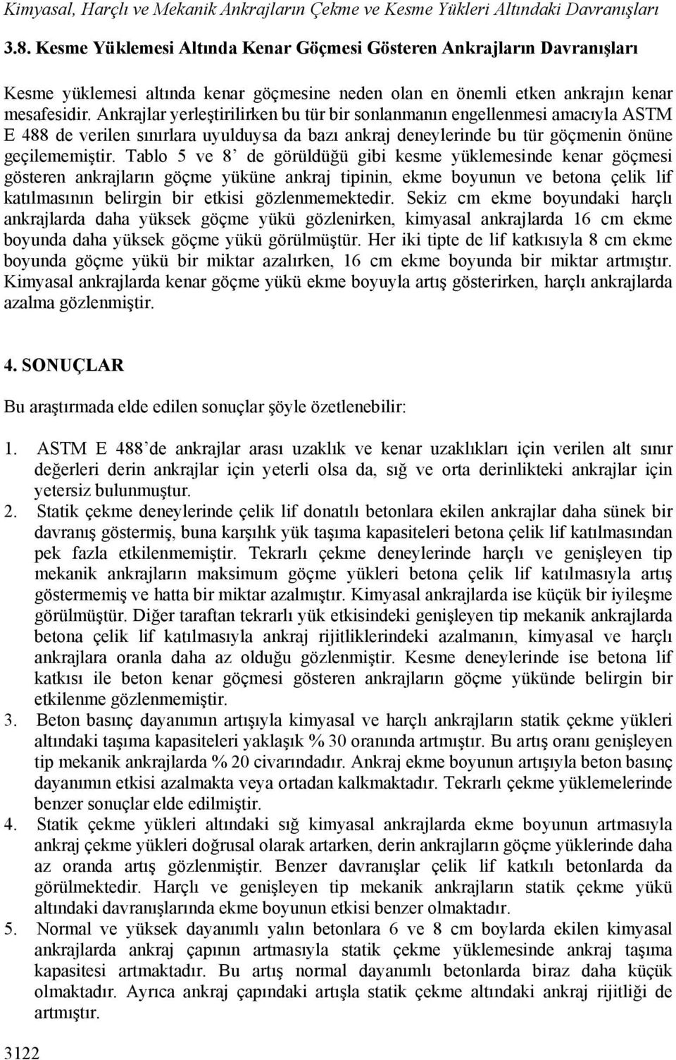 Ankrajlar yerleştirilirken bu tür bir sonlanmanın engellenmesi amacıyla ASTM E 488 de verilen sınırlara uyulduysa da bazı ankraj deneylerinde bu tür göçmenin önüne geçilememiştir.