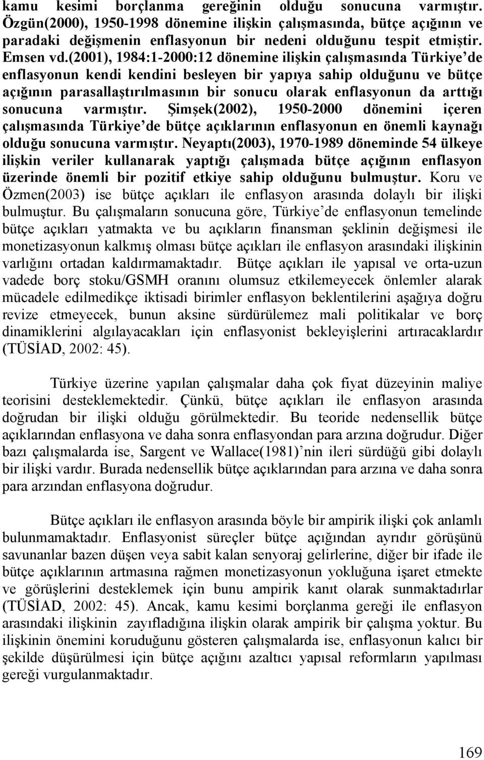 (2001), 1984:1-2000:12 dönemine ilişkin çalışmasında Türkiye de enflasyonun kendi kendini besleyen bir yapıya sahip olduğunu ve bütçe açığının parasallaştırılmasının bir sonucu olarak enflasyonun da