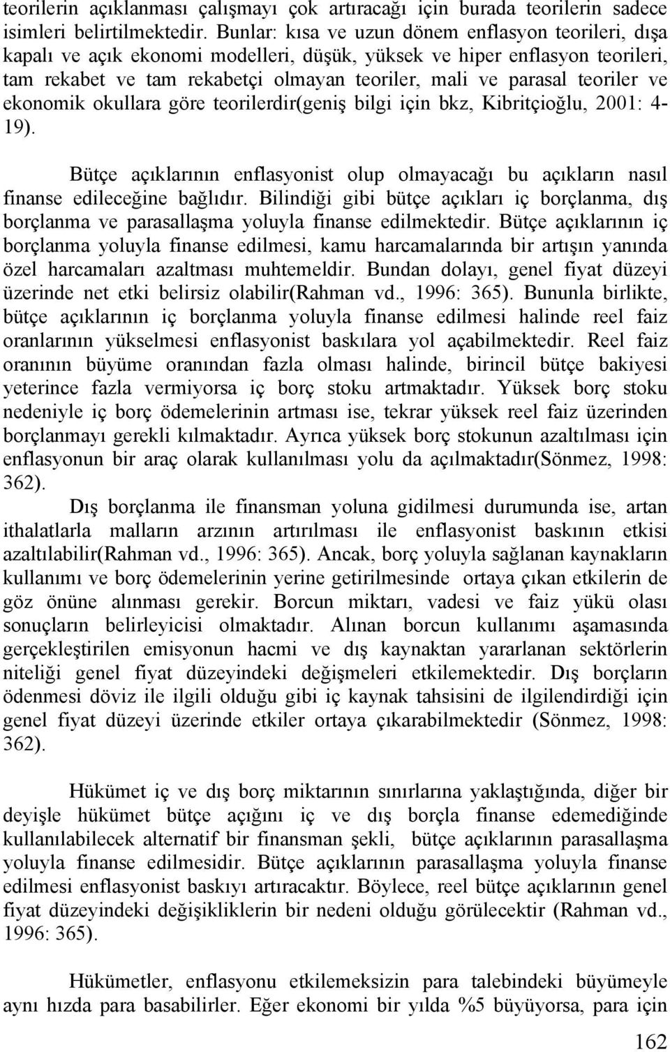 teoriler ve ekonomik okullara göre teorilerdir(geniş bilgi için bkz, Kibritçioğlu, 2001: 4-19). Bütçe açıklarının enflasyonist olup olmayacağı bu açıkların nasıl finanse edileceğine bağlıdır.