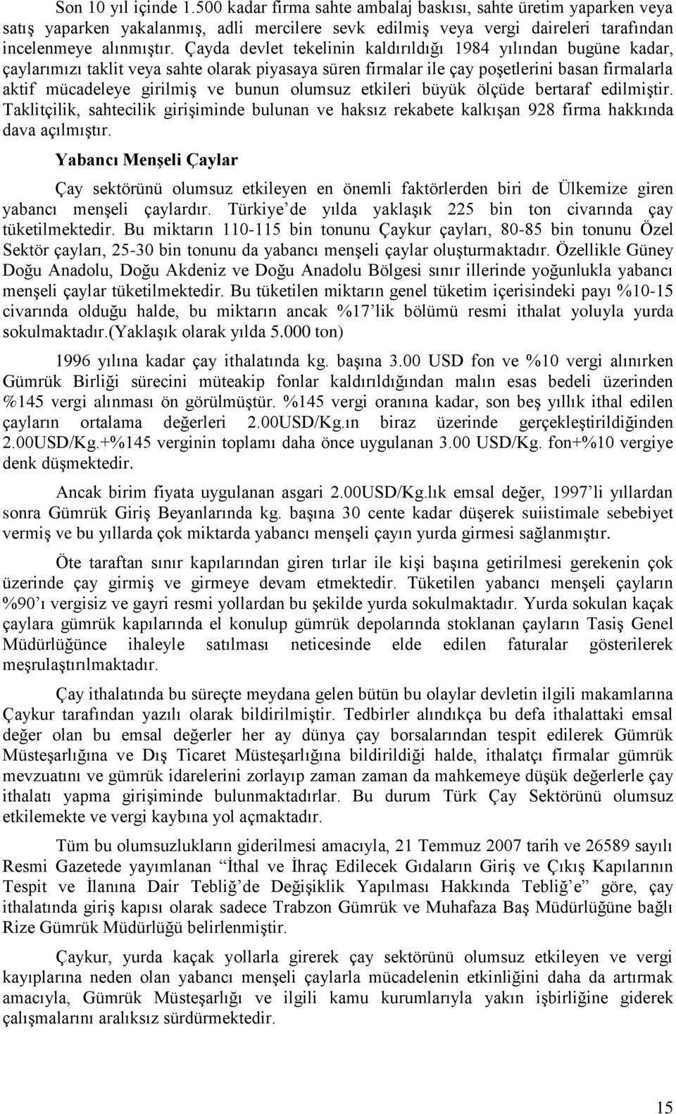 olumsuz etkileri büyük ölçüde bertaraf edilmiştir. Taklitçilik, sahtecilik girişiminde bulunan ve haksız rekabete kalkışan 928 firma hakkında dava açılmıştır.