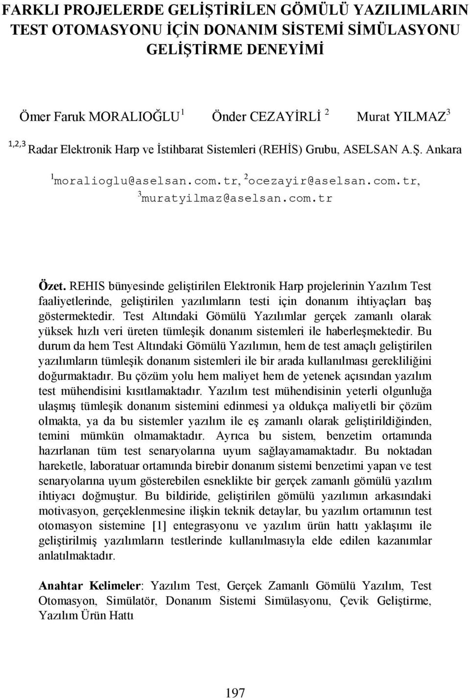 REHIS bünyesinde geliştirilen Elektronik Harp projelerinin Yazılım Test faaliyetlerinde, geliştirilen yazılımların testi için donanım ihtiyaçları baş göstermektedir.