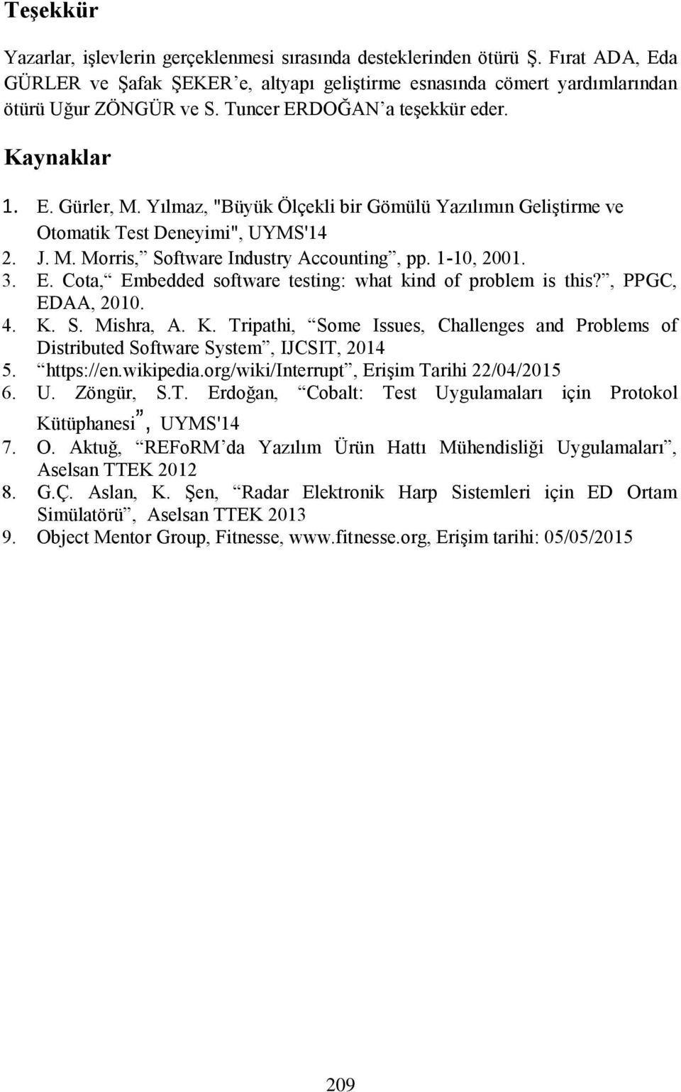 1-10, 2001. 3. E. Cota, Embedded software testing: what kind of problem is this?, PPGC, EDAA, 2010. 4. K. S. Mishra, A. K. Tripathi, Some Issues, Challenges and Problems of Distributed Software System, IJCSIT, 2014 5.