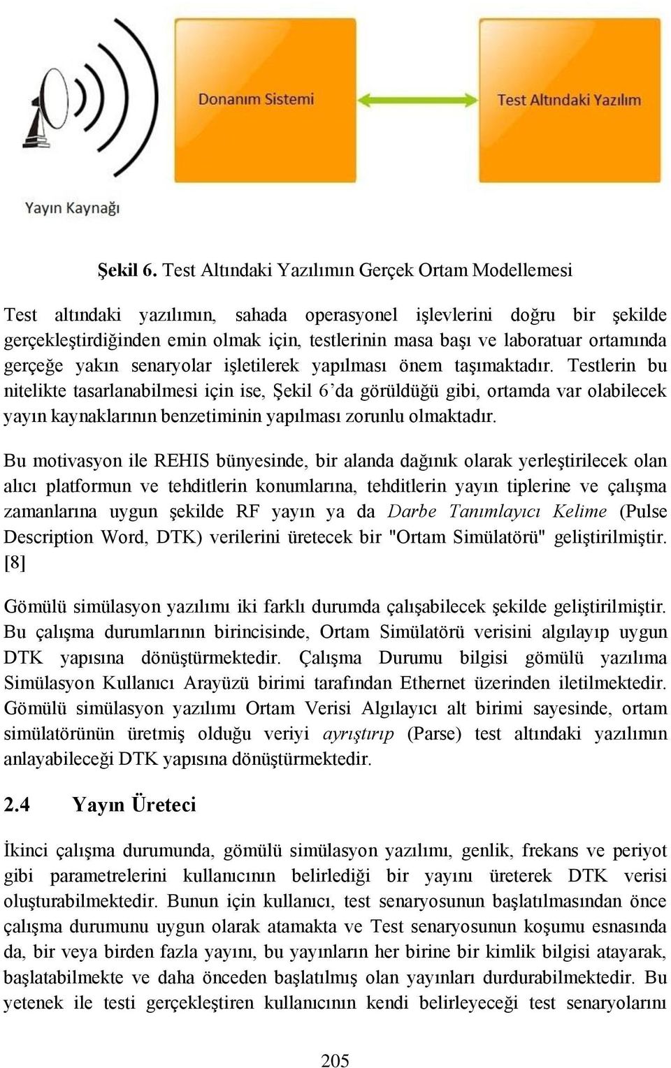 ortamında gerçeğe yakın senaryolar işletilerek yapılması önem taşımaktadır.