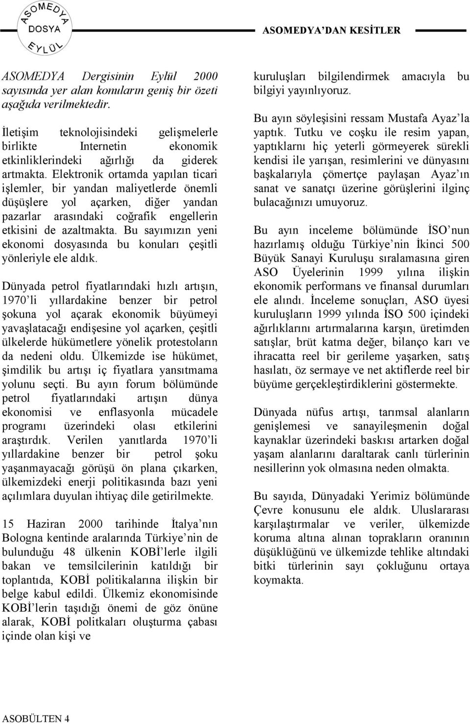 Elektronik ortamda yapılan ticari işlemler, bir yandan maliyetlerde önemli düşüşlere yol açarken, diğer yandan pazarlar arasındaki coğrafik engellerin etkisini de azaltmakta.