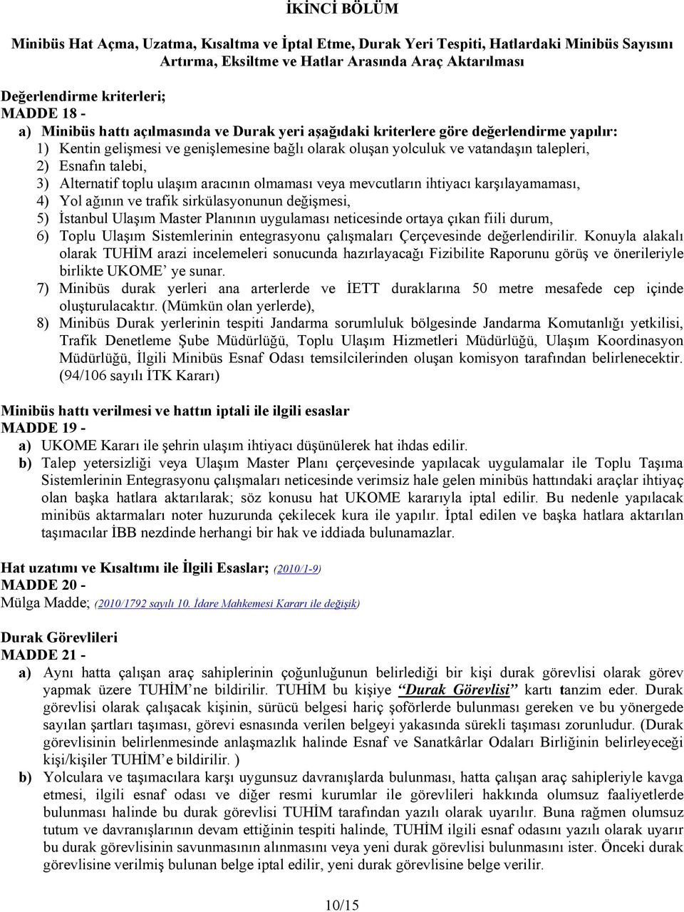 talebi, 3) Alternatif toplu ulaşım aracının olmaması veya mevcutların ihtiyacı karşılayamaması, 4) Yol ağının ve trafik sirkülasyonunun değişmesi, 5) İstanbul Ulaşım Master Planının uygulaması