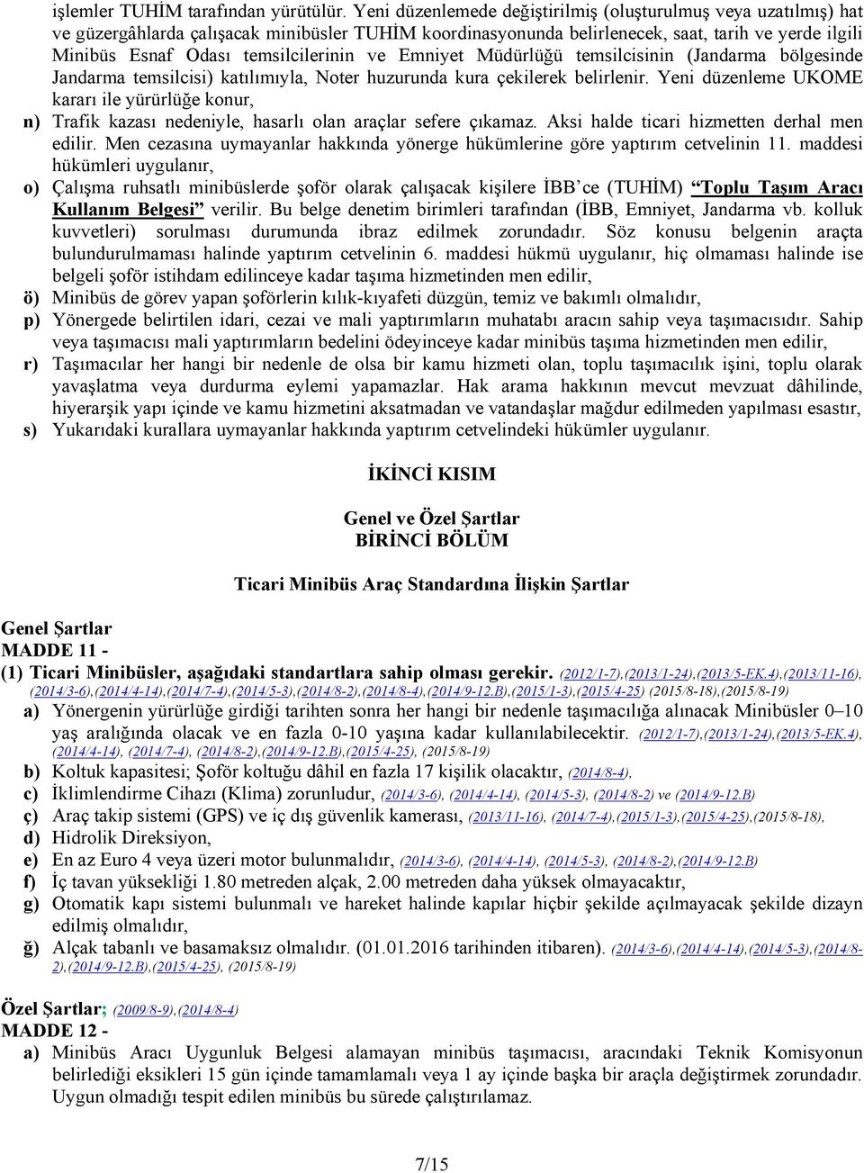 temsilcilerinin ve Emniyet Müdürlüğü temsilcisinin (Jandarma bölgesinde Jandarma temsilcisi) katılımıyla, Noter huzurunda kura çekilerek belirlenir.