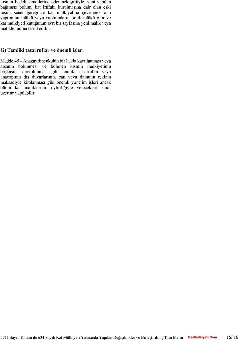 G) Temliki tasarruflar ve önemli işler: Madde 45 - Anagayrimenkulün bir hakla kayıtlanması veya arsanın bölünmesi ve bölünen kısmın mülkiyetinin başkasına devrolunması gibi temliki tasarruflar veya