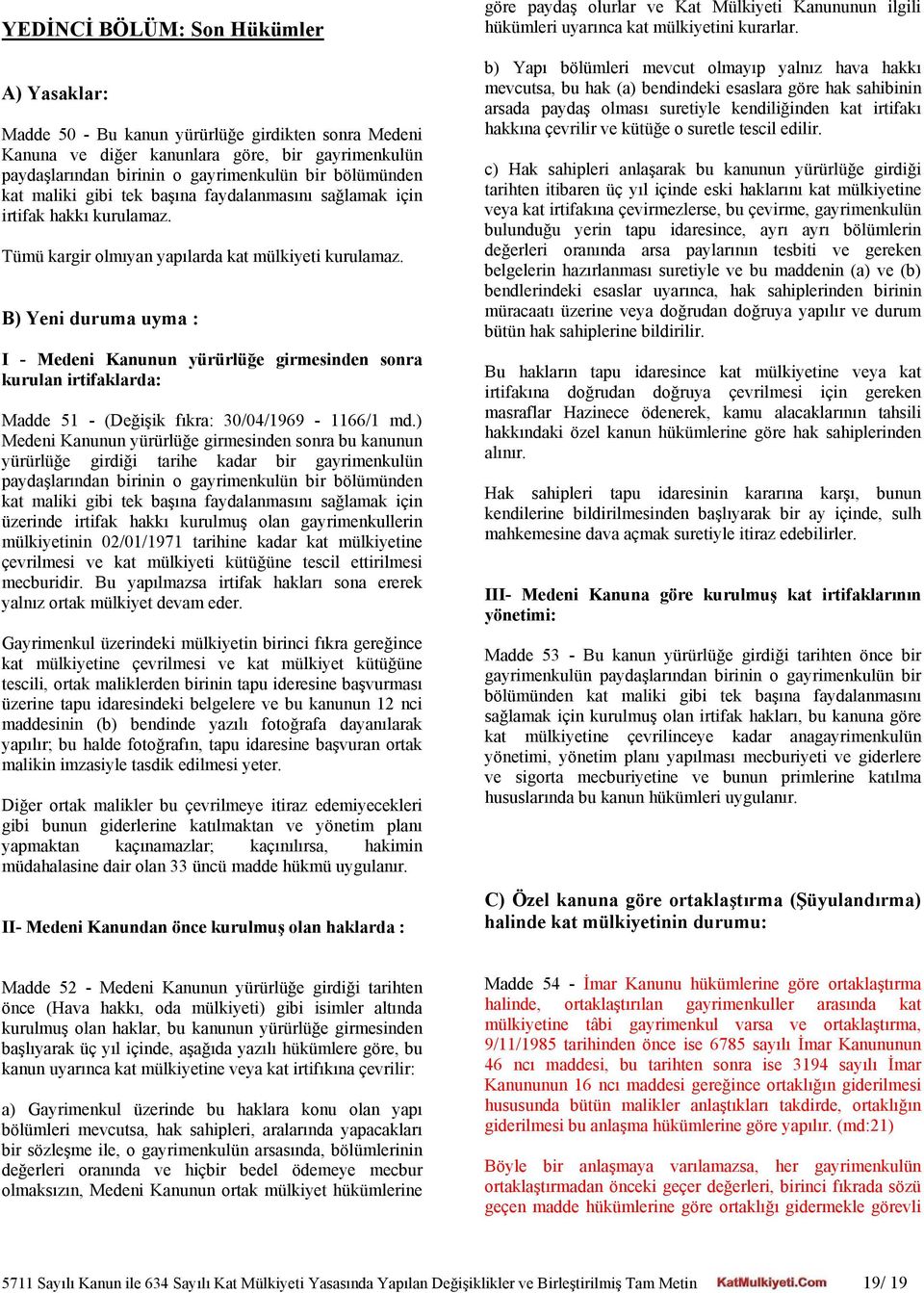 B) Yeni duruma uyma : I - Medeni Kanunun yürürlüğe girmesinden sonra kurulan irtifaklarda: Madde 51 - (Değişik fıkra: 30/04/1969-1166/1 md.