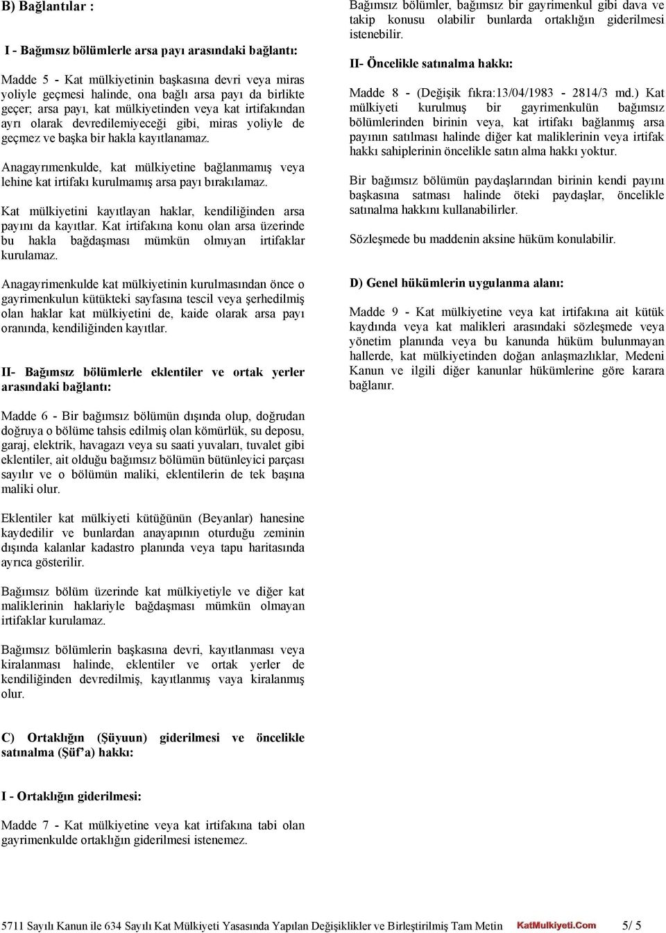 Anagayrımenkulde, kat mülkiyetine bağlanmamış veya lehine kat irtifakı kurulmamış arsa payı bırakılamaz. Kat mülkiyetini kayıtlayan haklar, kendiliğinden arsa payını da kayıtlar.