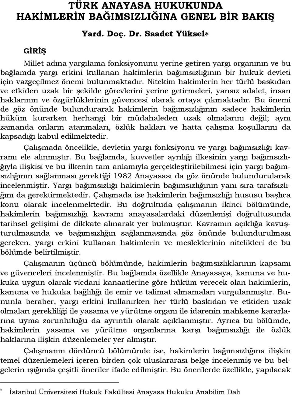 Nitekim hakimlerin her türlü baskıdan ve etkiden uzak bir şekilde görevlerini yerine getirmeleri, yansız adalet, insan haklarının ve özgürlüklerinin güvencesi olarak ortaya çıkmaktadır.