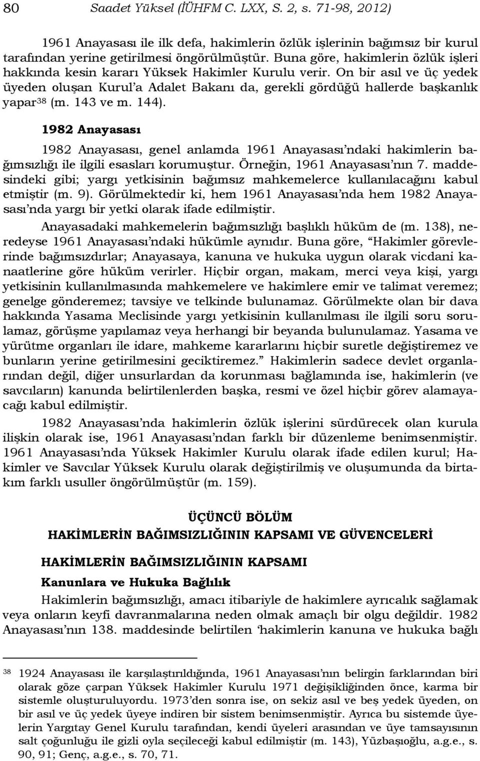 143 ve m. 144). 1982 Anayasası 1982 Anayasası, genel anlamda 1961 Anayasası ndaki hakimlerin bağımsızlığı ile ilgili esasları korumuştur. Örneğin, 1961 Anayasası nın 7.