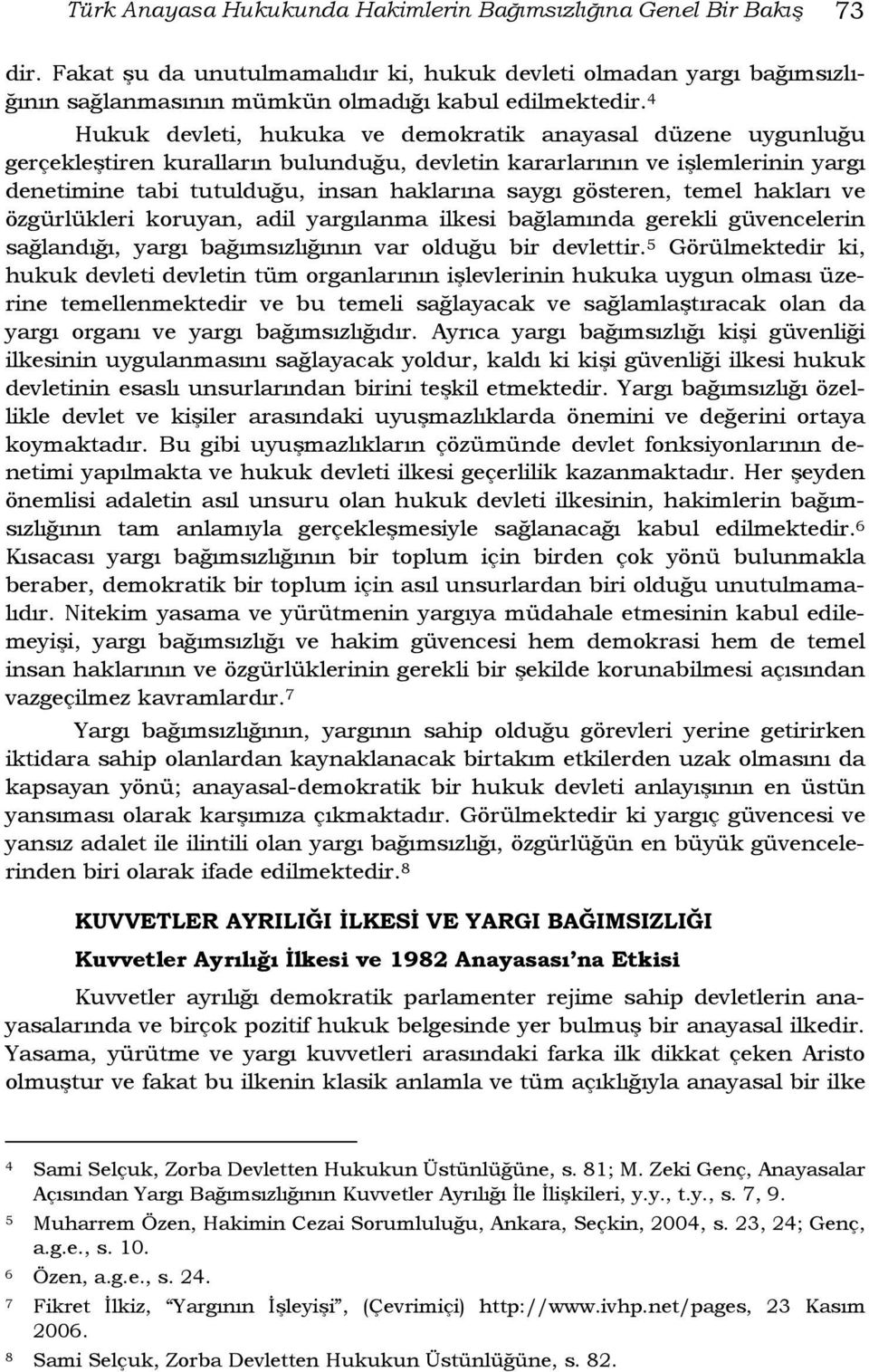 gösteren, temel hakları ve özgürlükleri koruyan, adil yargılanma ilkesi bağlamında gerekli güvencelerin sağlandığı, yargı bağımsızlığının var olduğu bir devlettir.