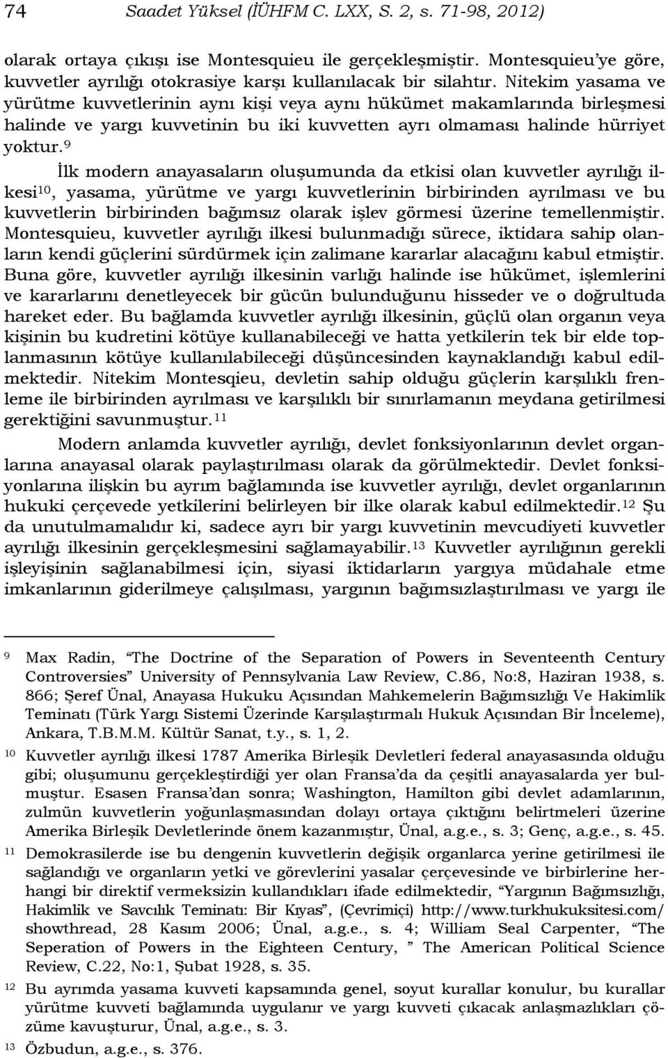 9 İlk modern anayasaların oluşumunda da etkisi olan kuvvetler ayrılığı ilkesi 10, yasama, yürütme ve yargı kuvvetlerinin birbirinden ayrılması ve bu kuvvetlerin birbirinden bağımsız olarak işlev