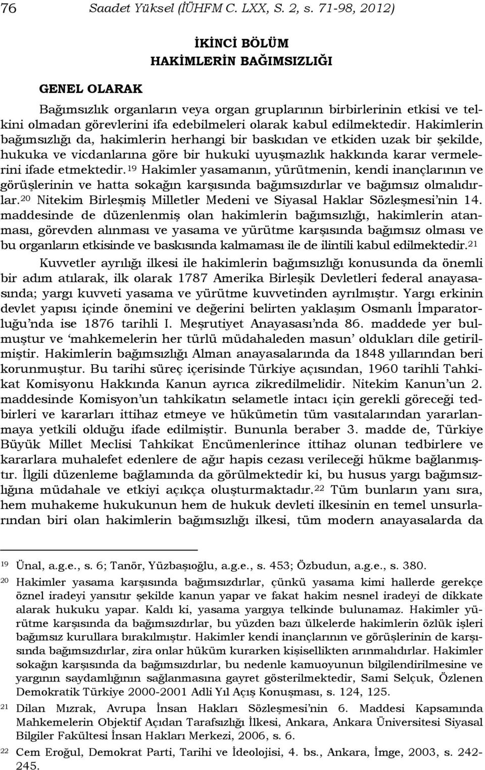 edilmektedir. Hakimlerin bağımsızlığı da, hakimlerin herhangi bir baskıdan ve etkiden uzak bir şekilde, hukuka ve vicdanlarına göre bir hukuki uyuşmazlık hakkında karar vermelerini ifade etmektedir.