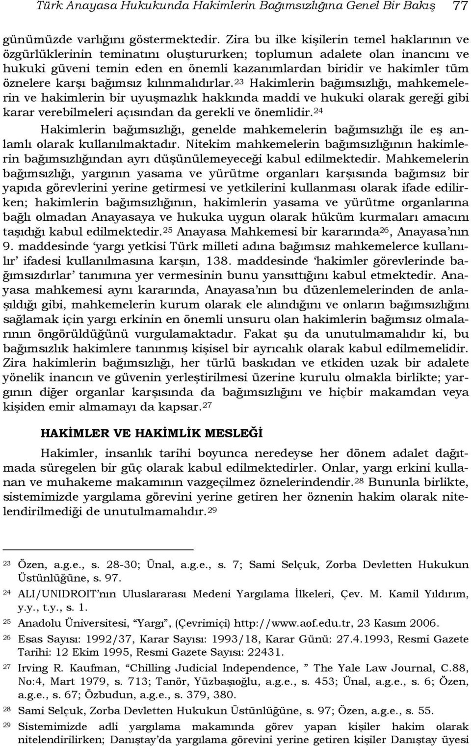 karşı bağımsız kılınmalıdırlar. 23 Hakimlerin bağımsızlığı, mahkemelerin ve hakimlerin bir uyuşmazlık hakkında maddi ve hukuki olarak gereği gibi karar verebilmeleri açısından da gerekli ve önemlidir.